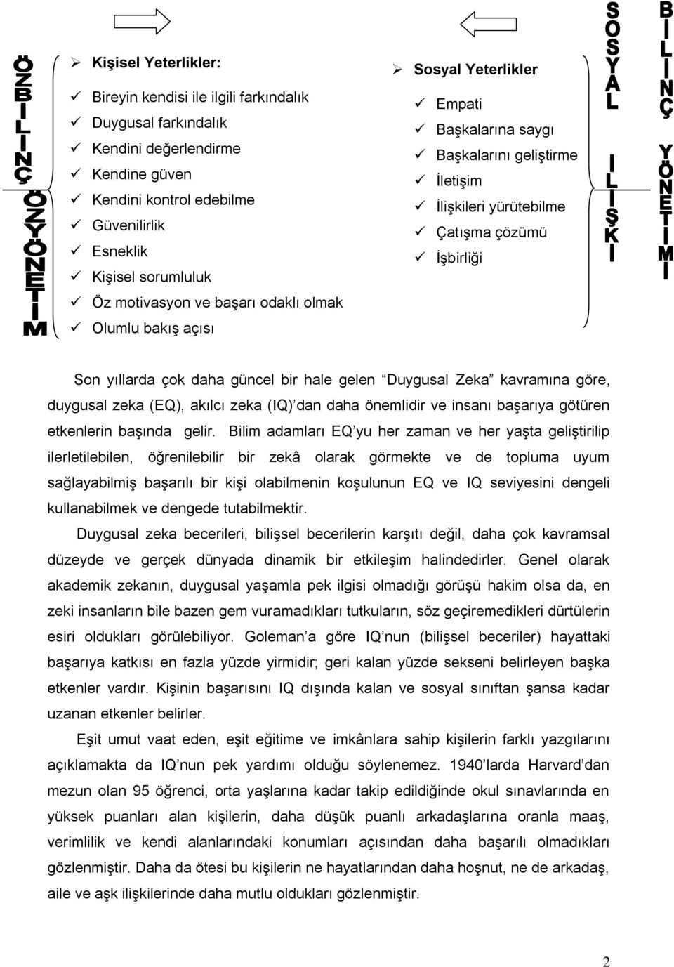 hale gelen Duygusal Zeka kavramına göre, duygusal zeka (EQ), akılcı zeka (IQ) dan daha önemlidir ve insanı başarıya götüren etkenlerin başında gelir.