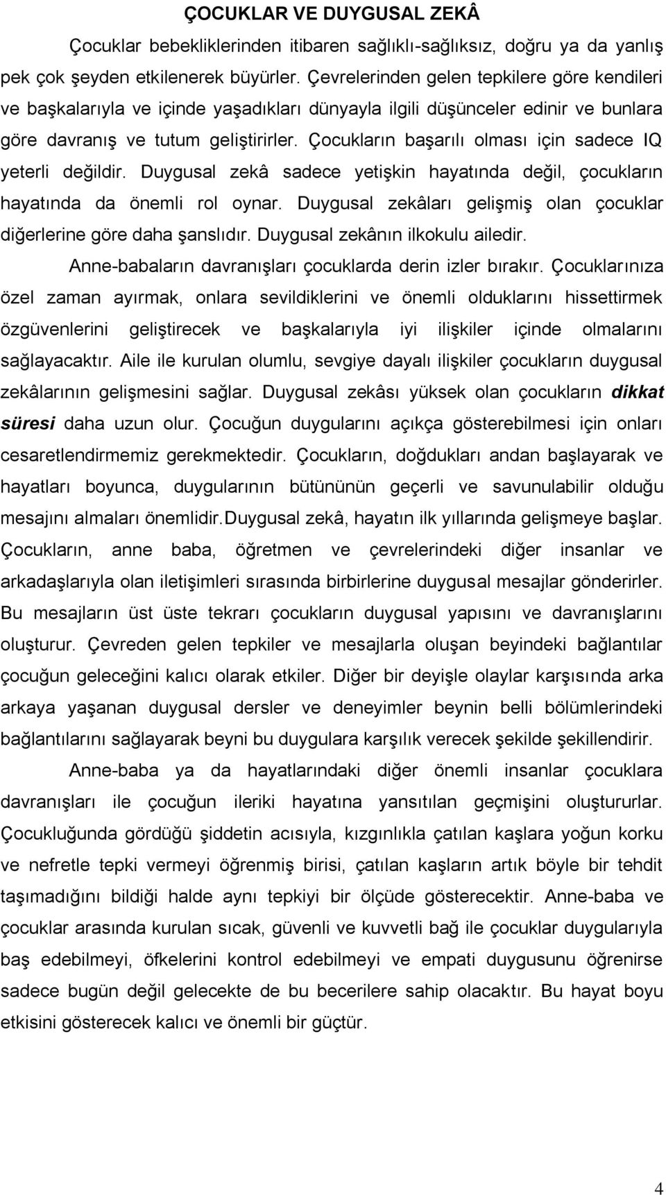 Çocukların başarılı olması için sadece IQ yeterli değildir. Duygusal zekâ sadece yetişkin hayatında değil, çocukların hayatında da önemli rol oynar.