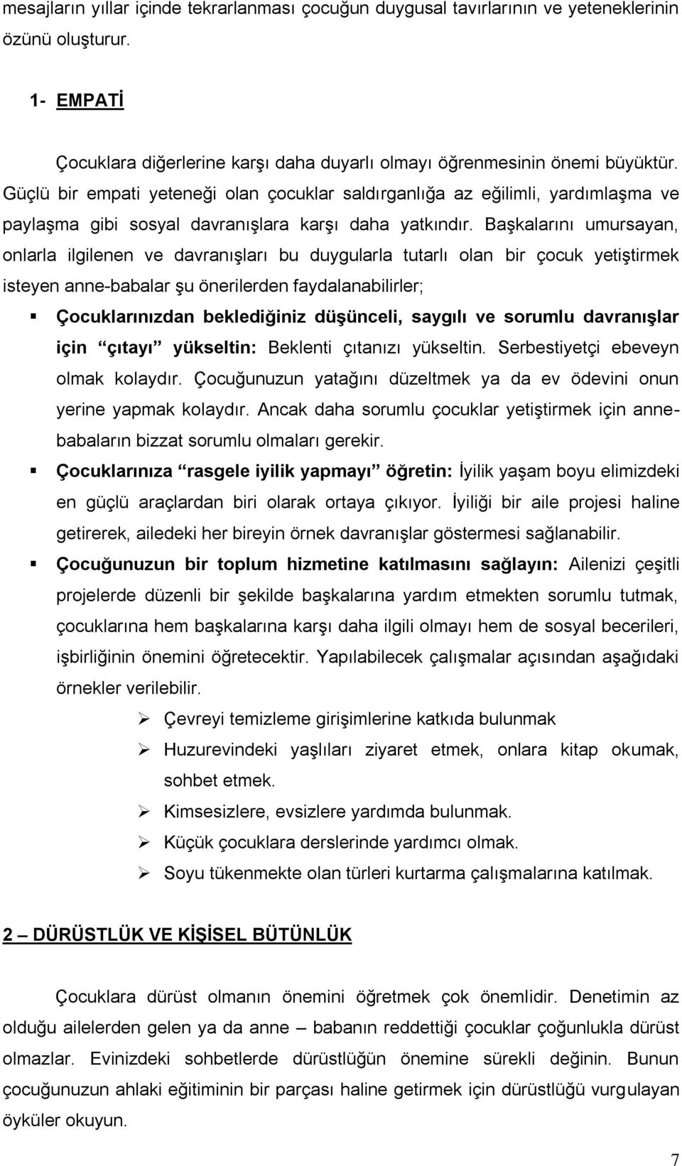 Başkalarını umursayan, onlarla ilgilenen ve davranışları bu duygularla tutarlı olan bir çocuk yetiştirmek isteyen anne-babalar şu önerilerden faydalanabilirler; Çocuklarınızdan beklediğiniz