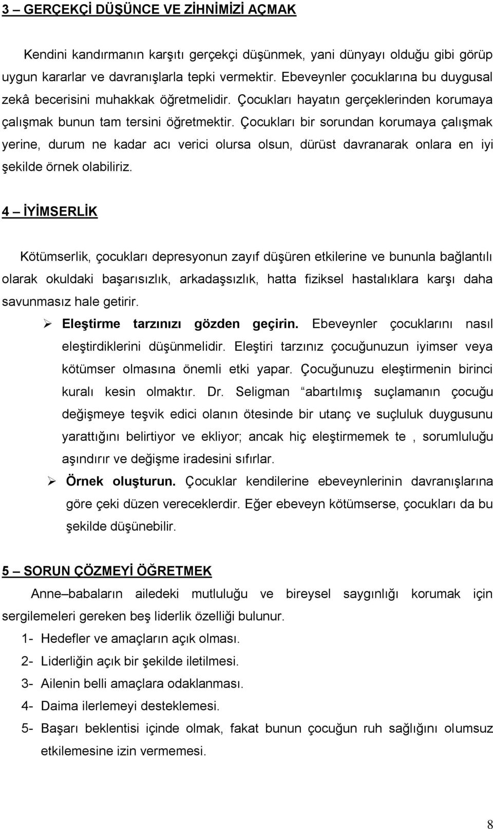 Çocukları bir sorundan korumaya çalışmak yerine, durum ne kadar acı verici olursa olsun, dürüst davranarak onlara en iyi şekilde örnek olabiliriz.