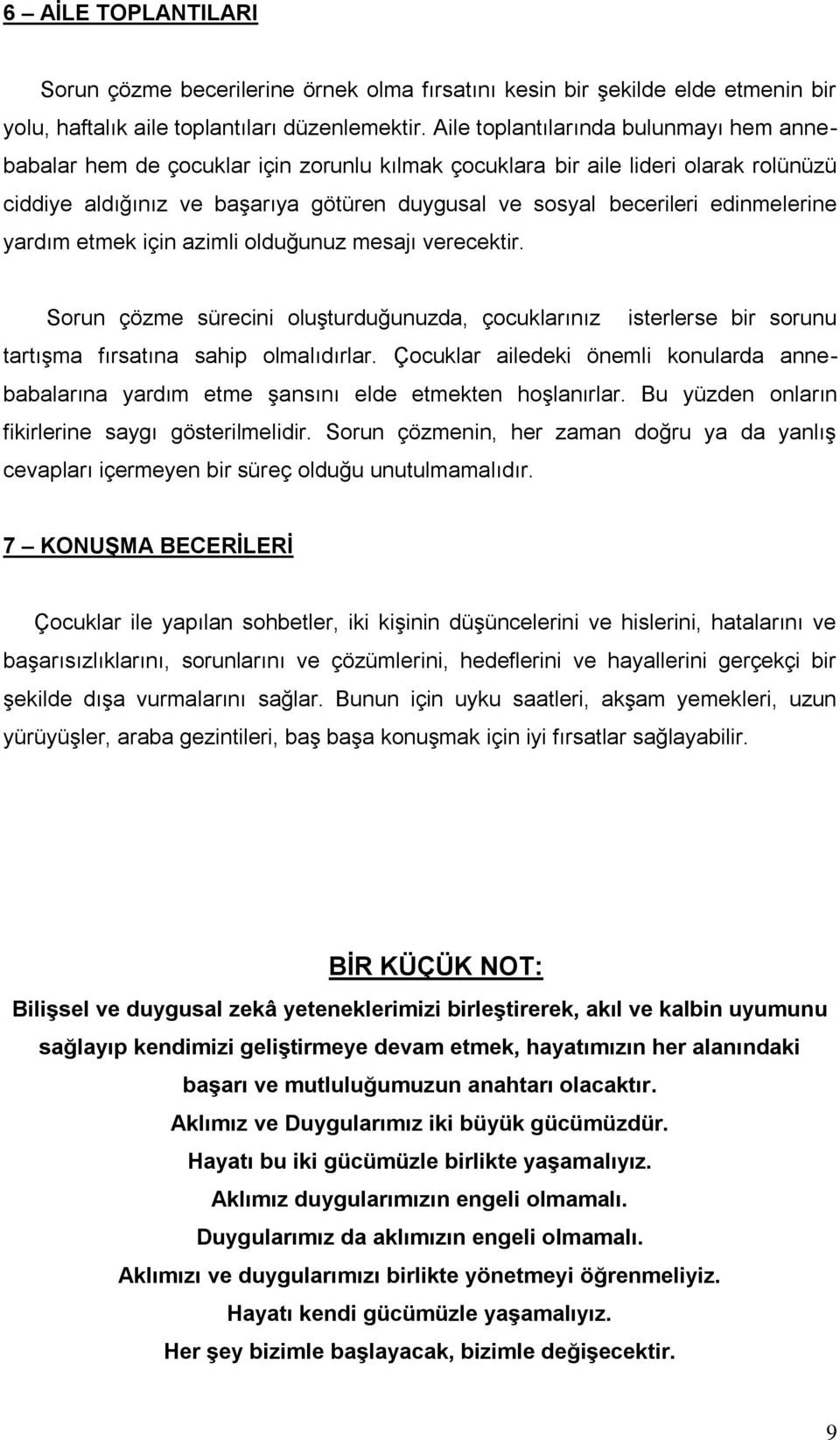 edinmelerine yardım etmek için azimli olduğunuz mesajı verecektir. Sorun çözme sürecini oluşturduğunuzda, çocuklarınız isterlerse bir sorunu tartışma fırsatına sahip olmalıdırlar.