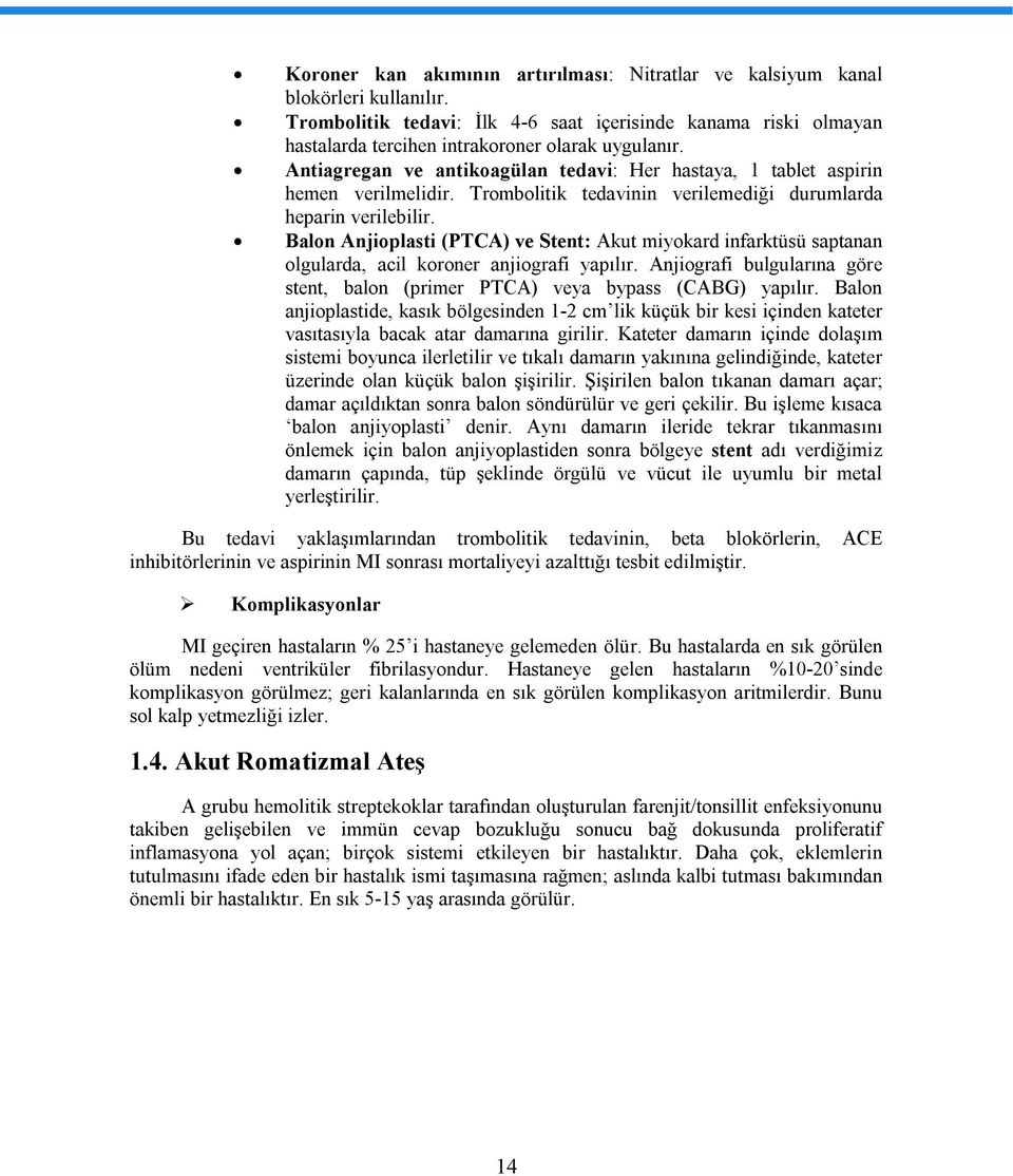 Balon Anjioplasti (PTCA) ve Stent: Akut miyokard infarktüsü saptanan olgularda, acil koroner anjiografi yapılır. Anjiografi bulgularına göre stent, balon (primer PTCA) veya bypass (CABG) yapılır.