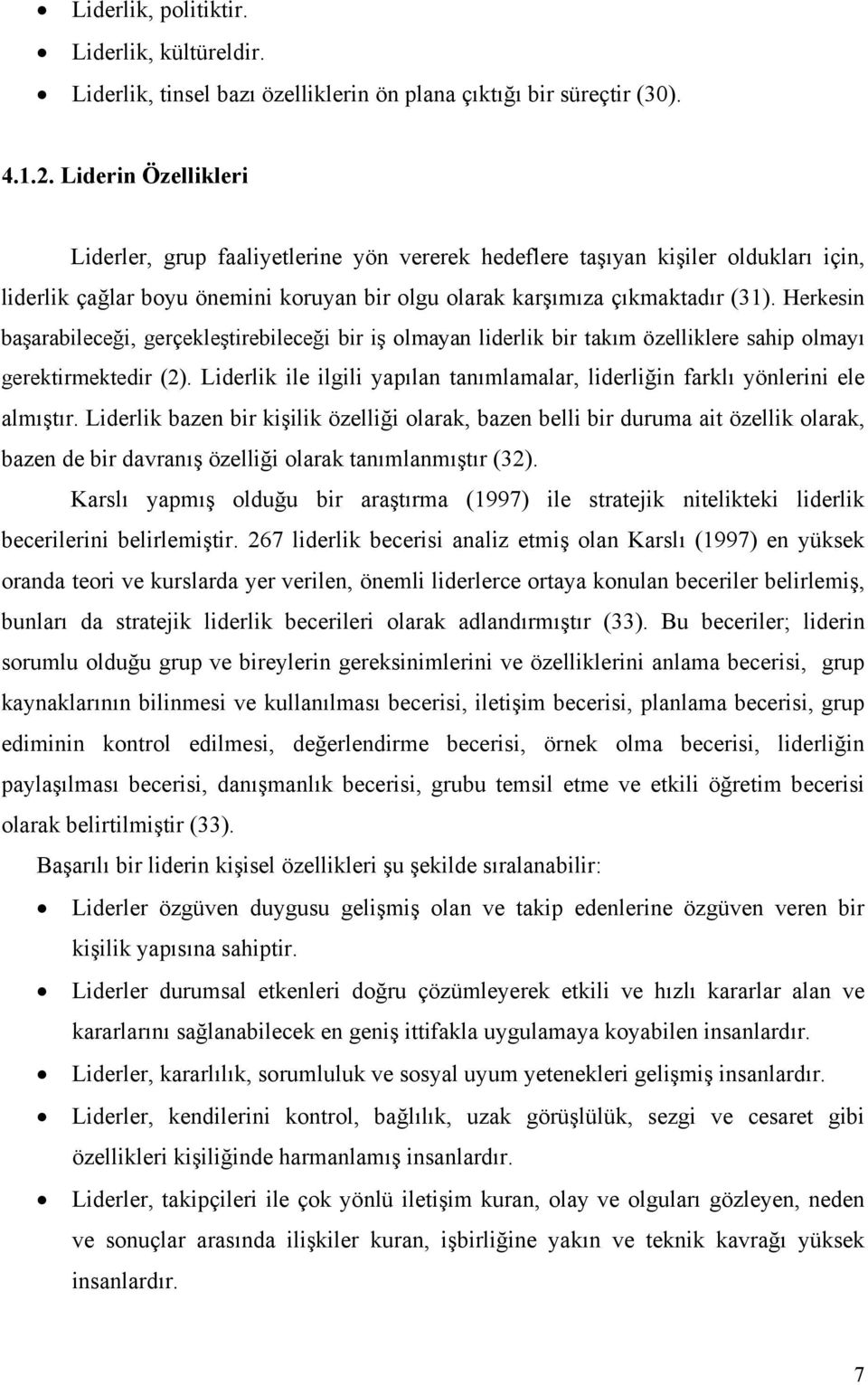 Herkesin başarabileceği, gerçekleştirebileceği bir iş olmayan liderlik bir takım özelliklere sahip olmayı gerektirmektedir (2).