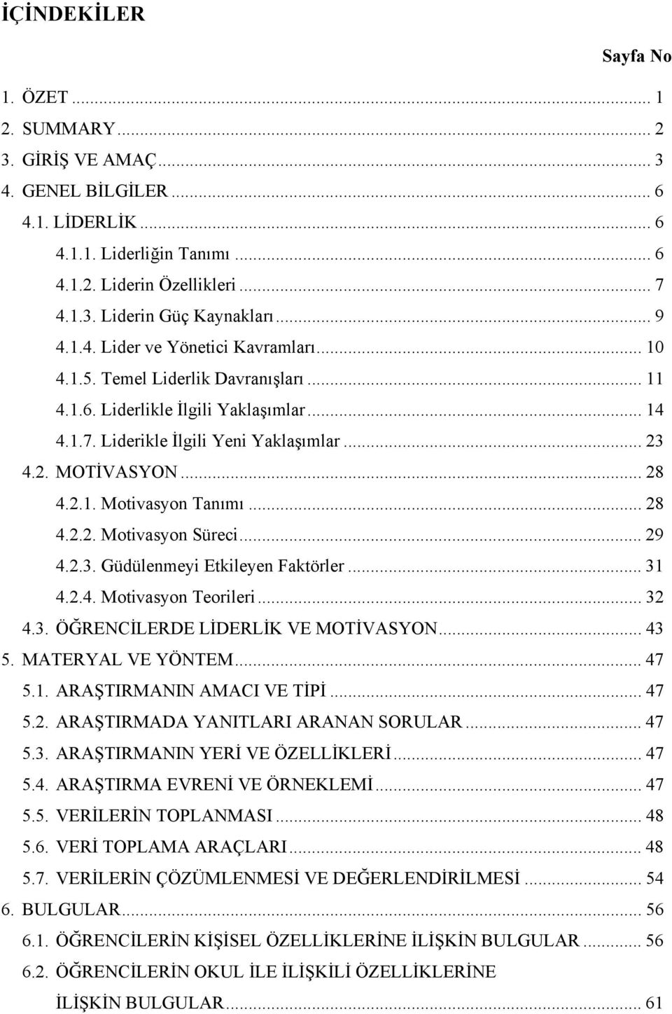 2.1. Motivasyon Tanımı... 28 4.2.2. Motivasyon Süreci... 29 4.2.3. Güdülenmeyi Etkileyen Faktörler... 31 4.2.4. Motivasyon Teorileri... 32 4.3. ÖĞRENCİLERDE LİDERLİK VE MOTİVASYON... 43 5.