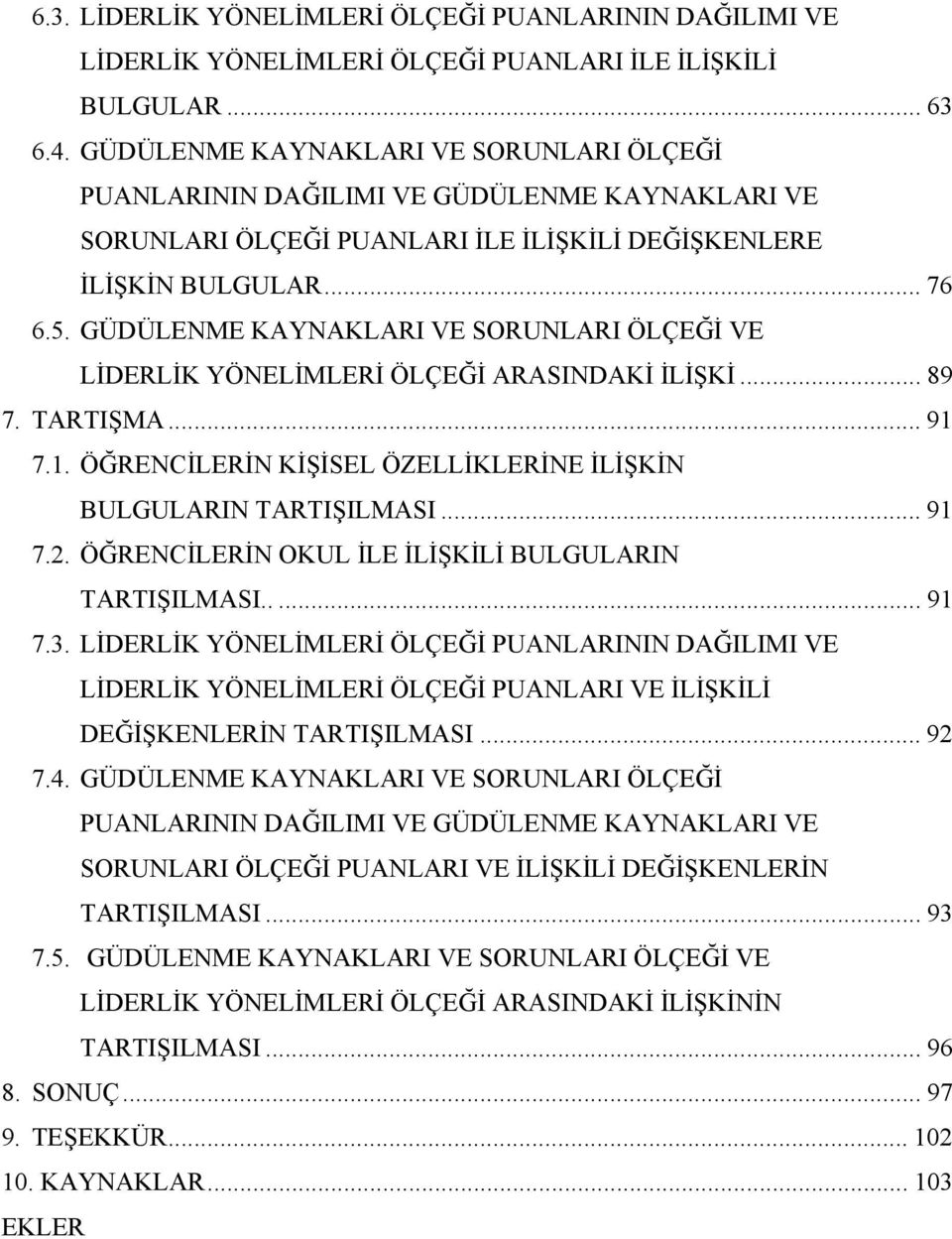 GÜDÜLENME KAYNAKLARI VE SORUNLARI ÖLÇEĞİ VE LİDERLİK YÖNELİMLERİ ÖLÇEĞİ ARASINDAKİ İLİŞKİ... 89 7. TARTIŞMA... 91 7.1. ÖĞRENCİLERİN KİŞİSEL ÖZELLİKLERİNE İLİŞKİN BULGULARIN TARTIŞILMASI... 91 7.2.