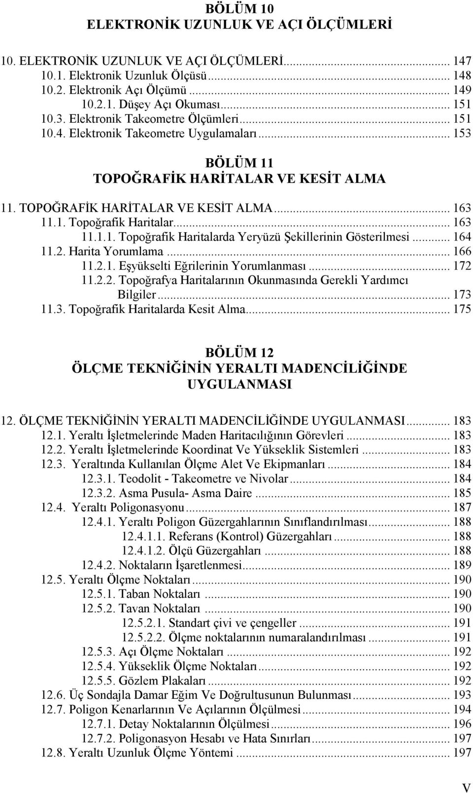 .. 163 11.1.1. Topoğrafik Haritalarda Yeryüzü Şekillerinin Gösterilmesi... 164 11.2. Harita Yorumlama... 166 11.2.1. Eşyükselti Eğrilerinin Yorumlanması... 172 11.2.2. Topoğrafya Haritalarının Okunmasında Gerekli Yardımcı Bilgiler.