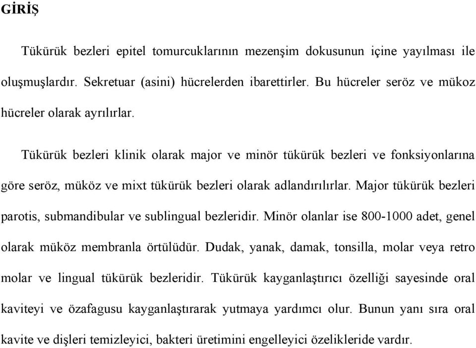 Major tükürük bezleri parotis, submandibular ve sublingual bezleridir. Minör olanlar ise 800-1000 adet, genel olarak müköz membranla örtülüdür.