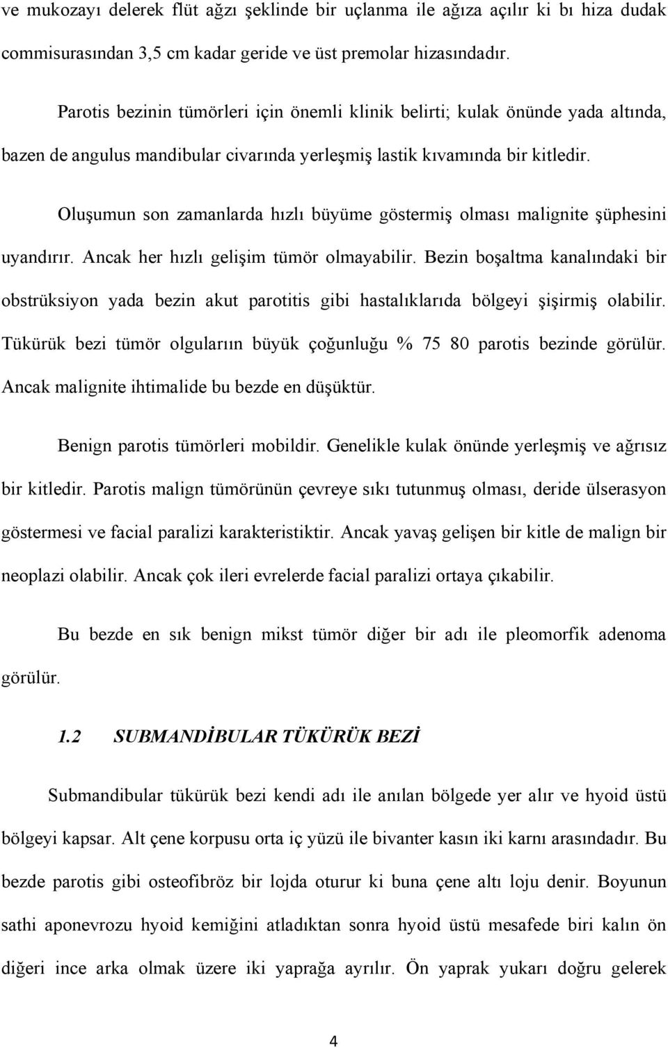 Oluşumun son zamanlarda hızlı büyüme göstermiş olması malignite şüphesini uyandırır. Ancak her hızlı gelişim tümör olmayabilir.