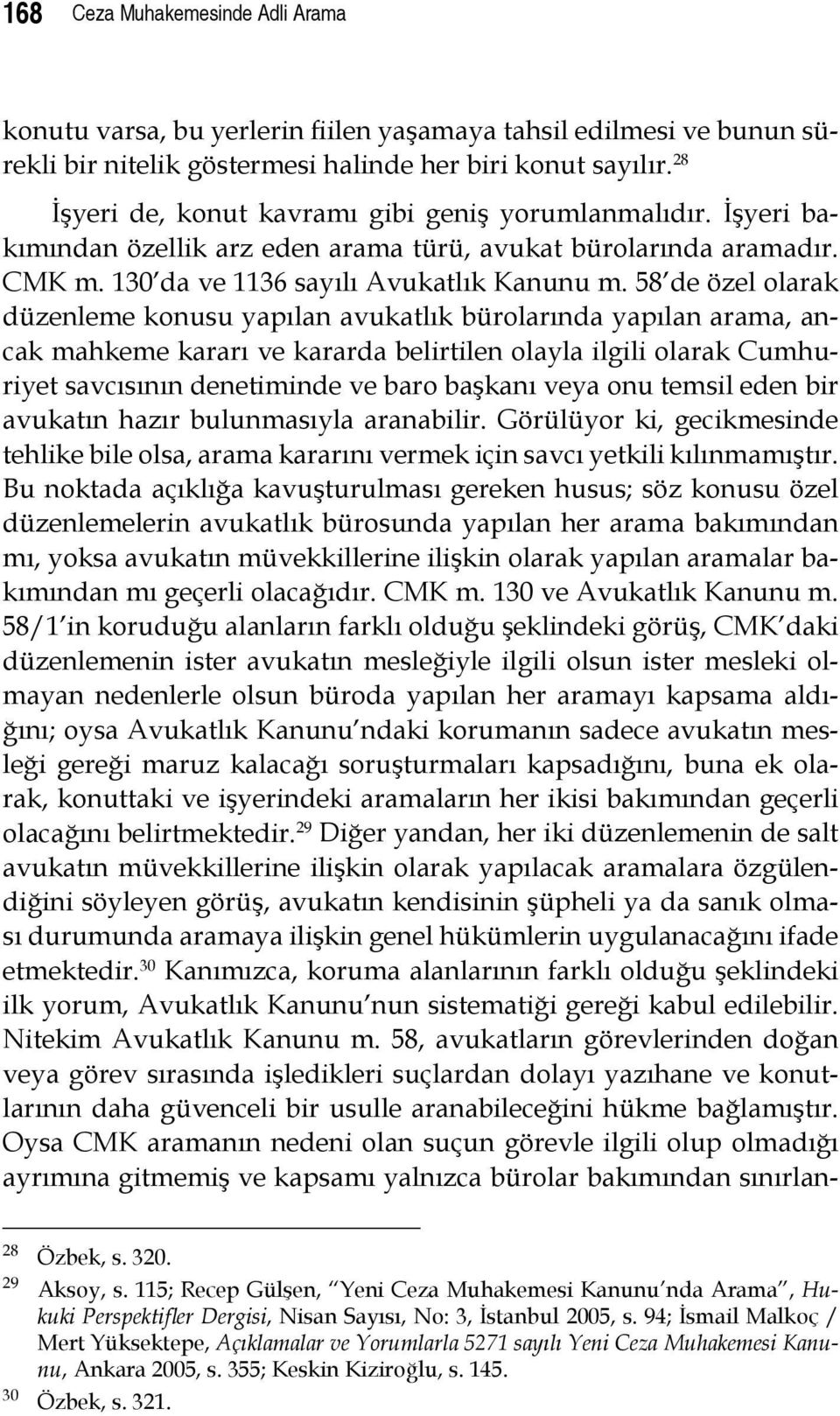 58 de özel olarak düzenleme konusu yapılan avukatlık bürolarında yapılan arama, ancak mahkeme kararı ve kararda belirtilen olayla ilgili olarak Cumhuriyet savcısının denetiminde ve baro başkanı veya