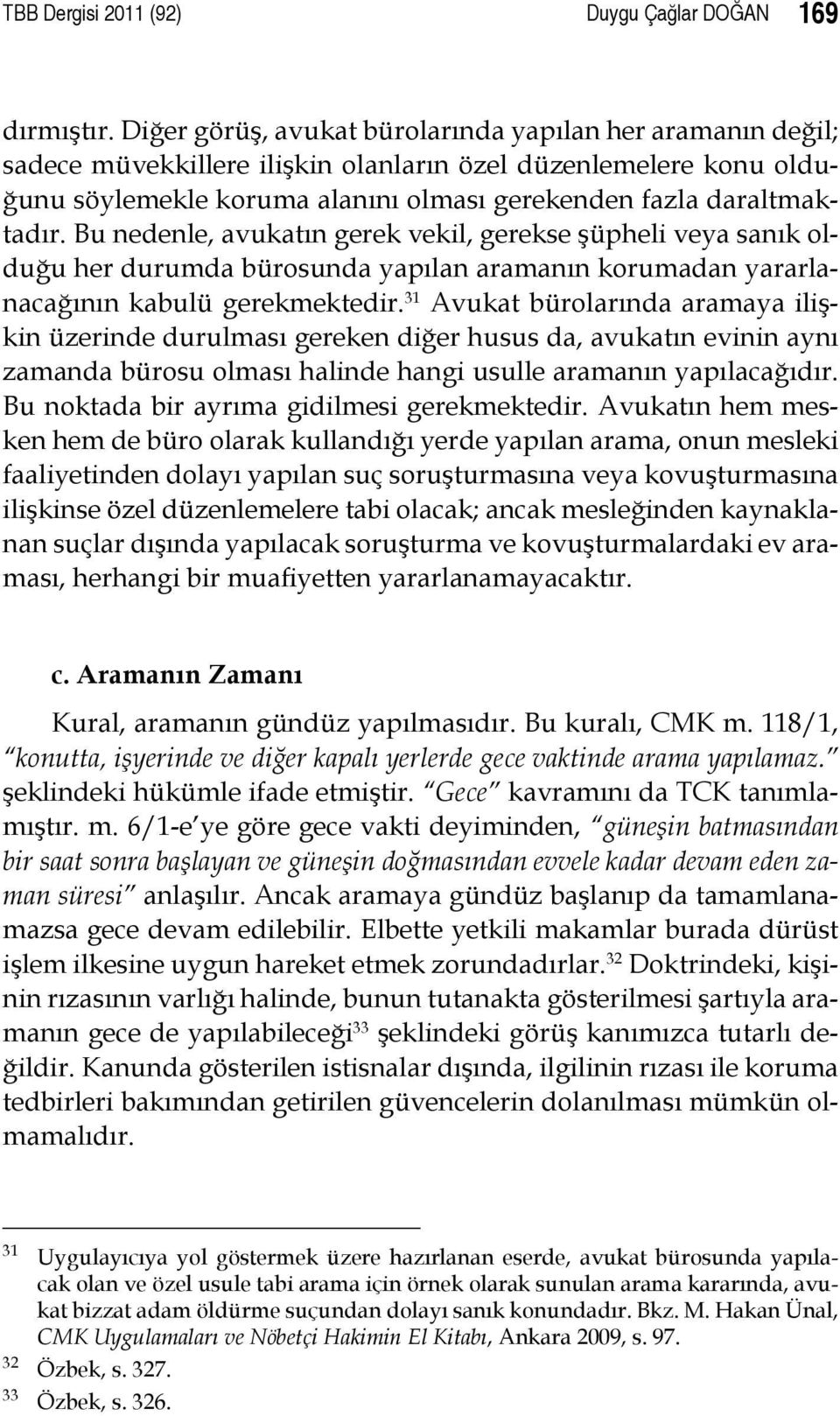 Bu nedenle, avukatın gerek vekil, gerekse şüpheli veya sanık olduğu her durumda bürosunda yapılan aramanın korumadan yararlanacağının kabulü gerekmektedir.