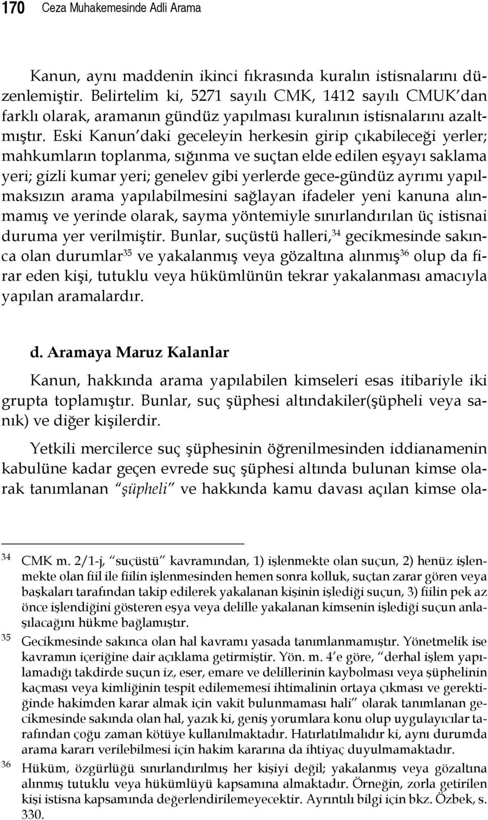 Eski Kanun daki geceleyin herkesin girip çıkabileceği yerler; mahkumların toplanma, sığınma ve suçtan elde edilen eşyayı saklama yeri; gizli kumar yeri; genelev gibi yerlerde gece-gündüz ayrımı