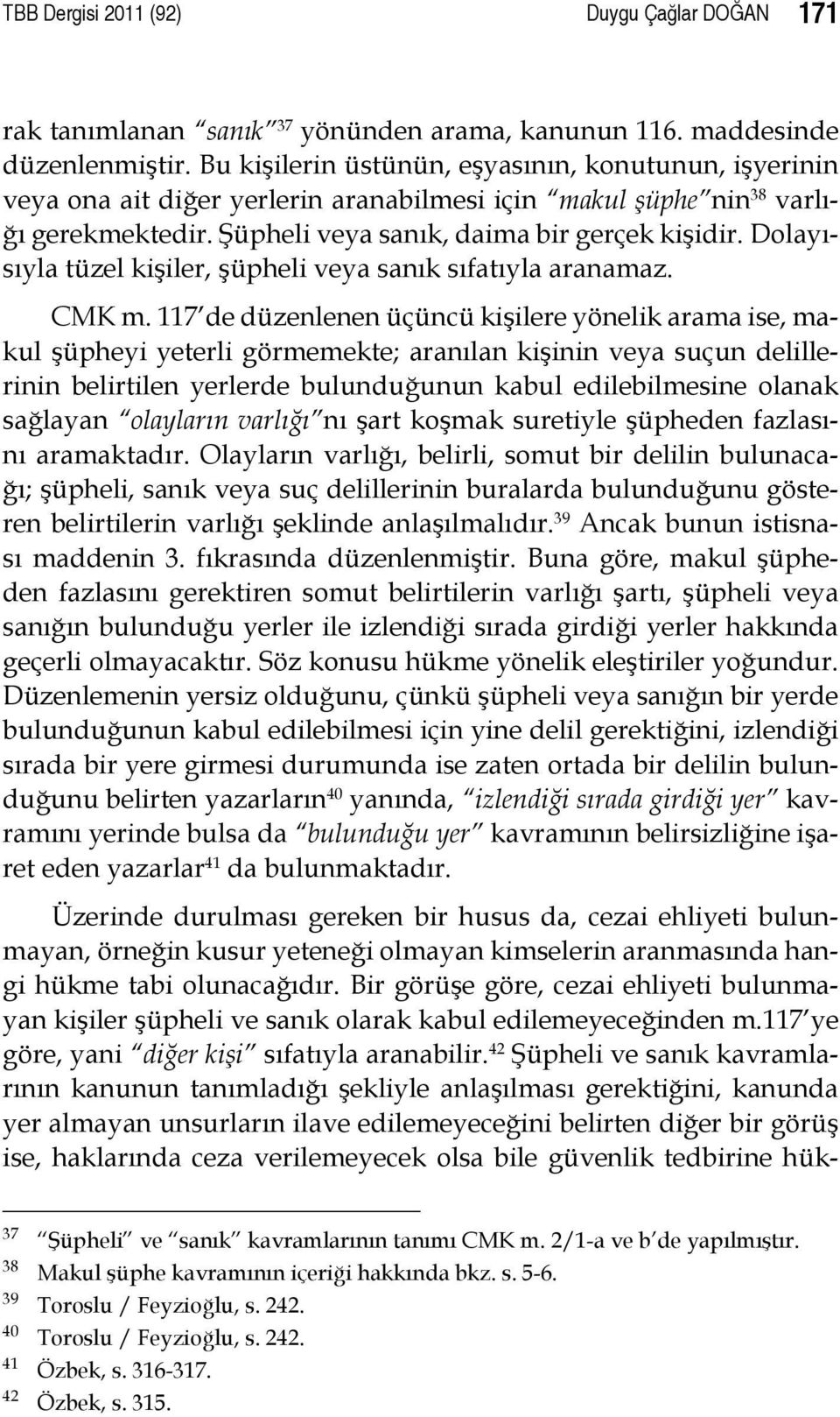 Dolayısıyla tüzel kişiler, şüpheli veya sanık sıfatıyla aranamaz. CMK m.