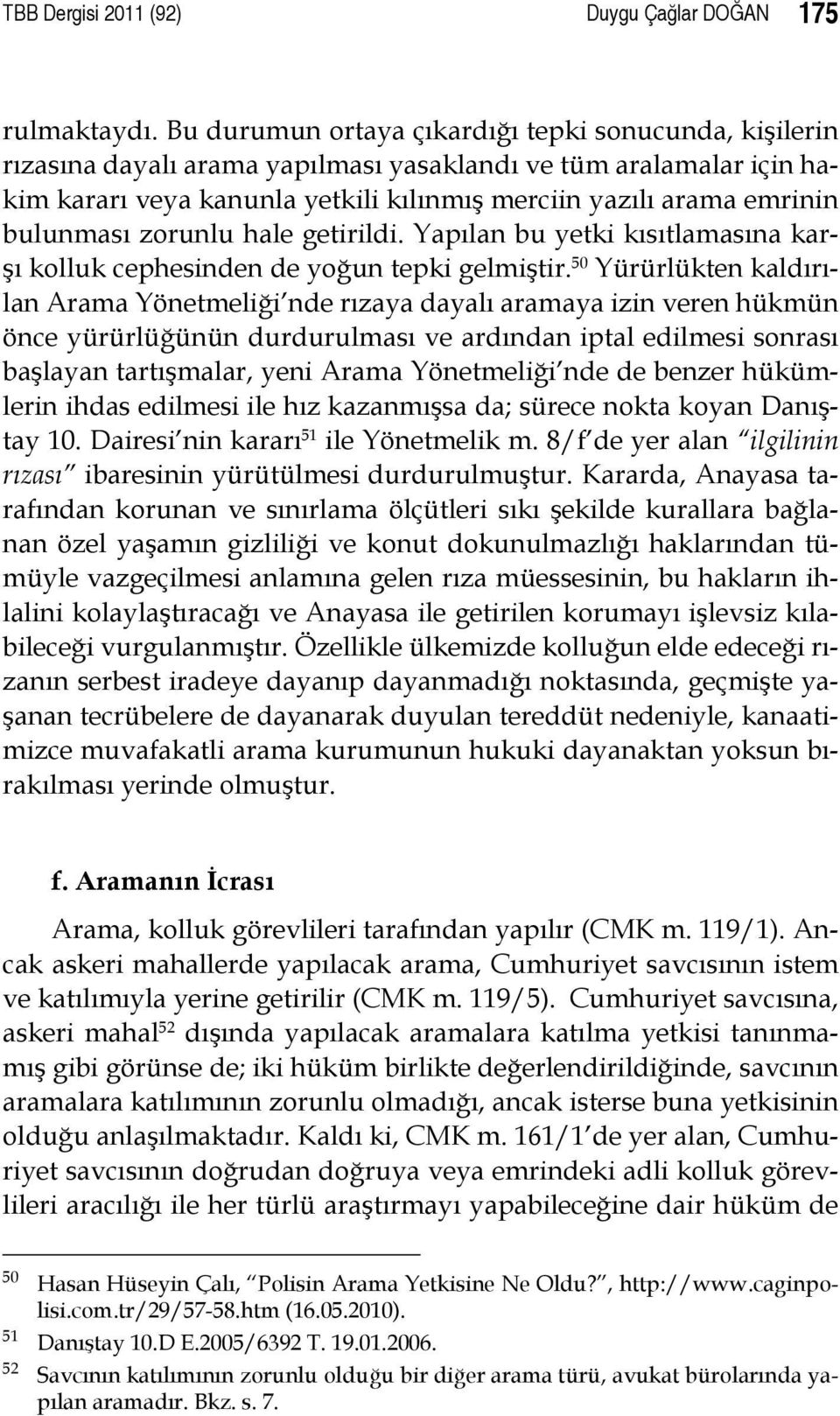 bulunması zorunlu hale getirildi. Yapılan bu yetki kısıtlamasına karşı kolluk cephesinden de yoğun tepki gelmiştir.