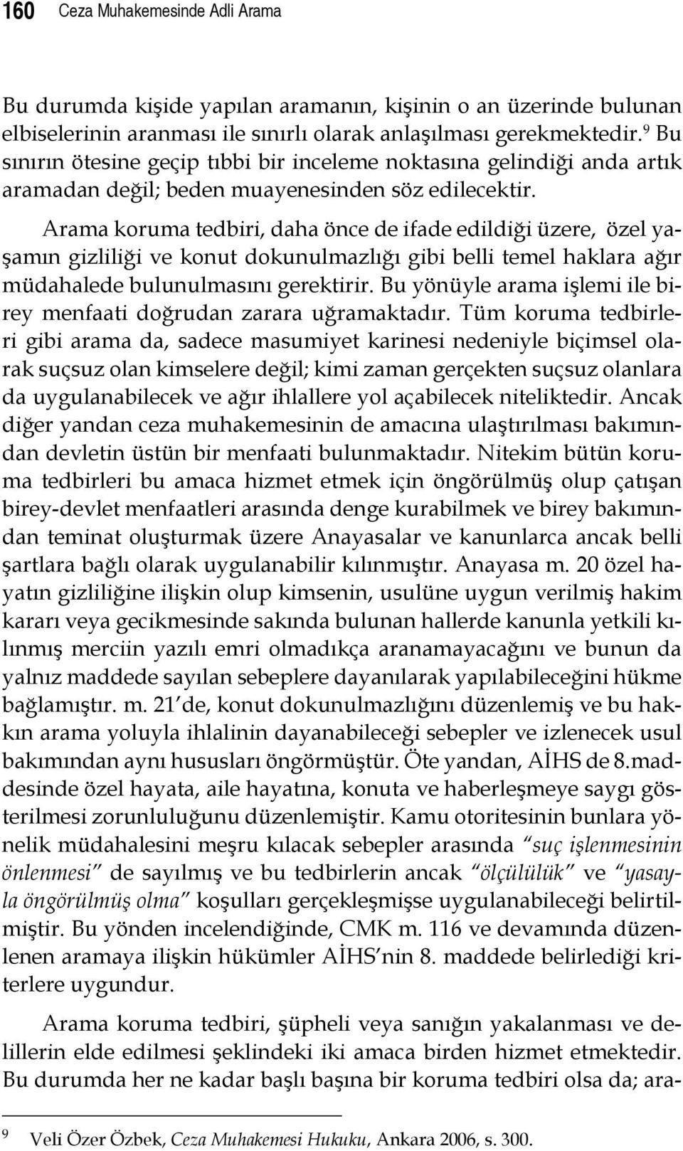 Arama koruma tedbiri, daha önce de ifade edildiği üzere, özel yaşamın gizliliği ve konut dokunulmazlığı gibi belli temel haklara ağır müdahalede bulunulmasını gerektirir.