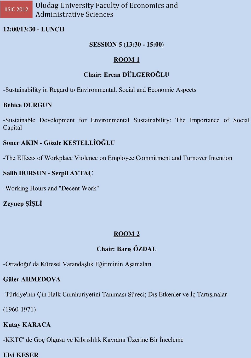 Turnover Intention Salih DURSUN - Serpil AYTAÇ -Working Hours and "Decent Work" Zeynep ŞİŞLİ ROOM 2 Chair: Barış ÖZDAL -Ortadoğu' da Küresel Vatandaşlık Eğitiminin Aşamaları Güler