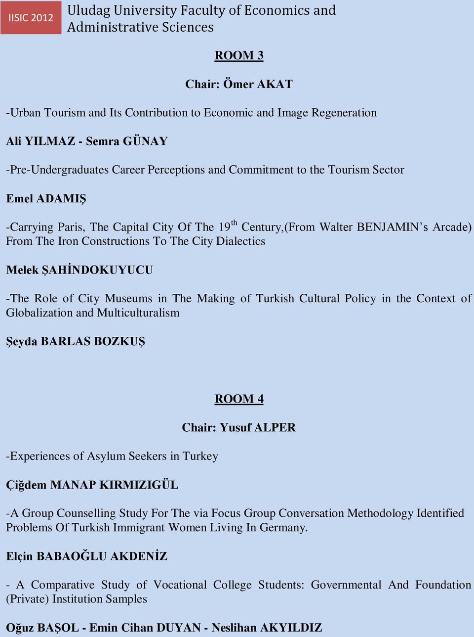 The Making of Turkish Cultural Policy in the Context of Globalization and Multiculturalism Şeyda BARLAS BOZKUŞ -Experiences of Asylum Seekers in Turkey Çiğdem MANAP KIRMIZIGÜL ROOM 4 Chair: Yusuf