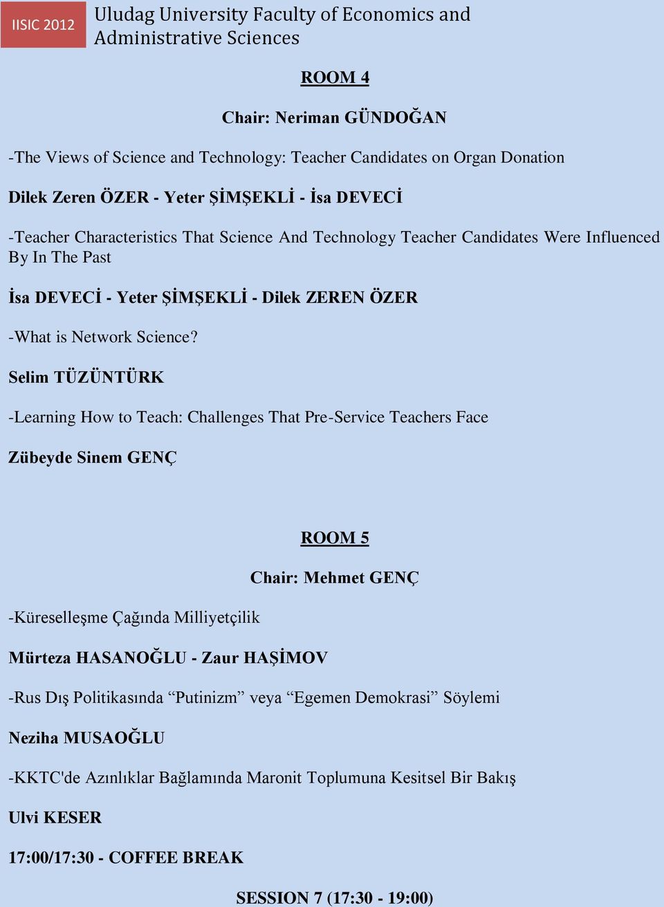 Selim TÜZÜNTÜRK -Learning How to Teach: Challenges That Pre-Service Teachers Face Zübeyde Sinem GENÇ ROOM 5 Chair: Mehmet GENÇ -Küreselleşme Çağında Milliyetçilik Mürteza HASANOĞLU -