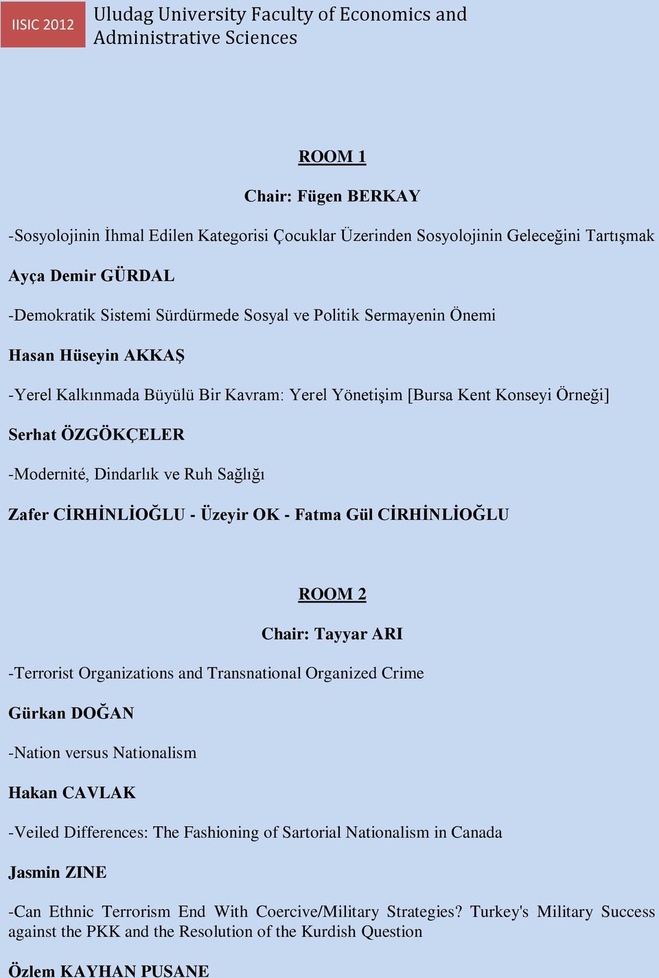 Fatma Gül CİRHİNLİOĞLU ROOM 2 Chair: Tayyar ARI -Terrorist Organizations and Transnational Organized Crime Gürkan DOĞAN -Nation versus Nationalism Hakan CAVLAK -Veiled Differences: The Fashioning of