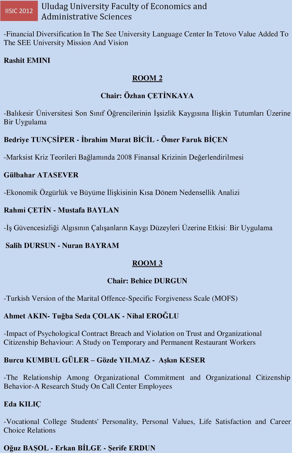 Değerlendirilmesi Gülbahar ATASEVER -Ekonomik Özgürlük ve Büyüme İlişkisinin Kısa Dönem Nedensellik Analizi Rahmi ÇETİN - Mustafa BAYLAN -İş Güvencesizliği Algısının Çalışanların Kaygı Düzeyleri