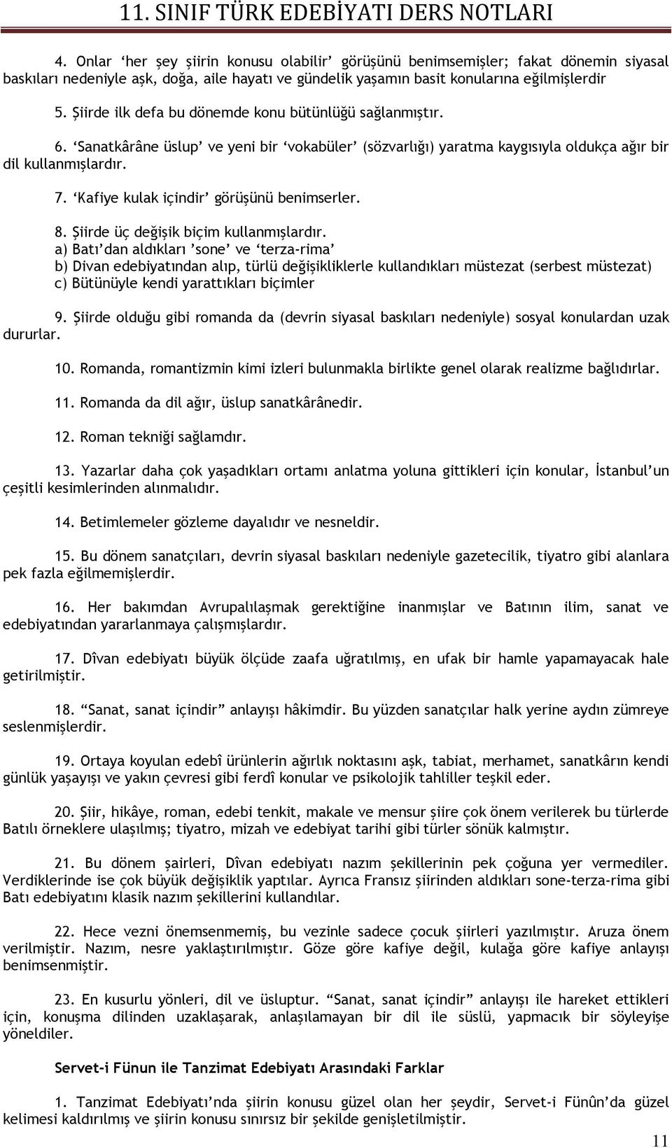 Kafiye kulak içindir görüşünü benimserler. 8. Şiirde üç değişik biçim kullanmışlardır.