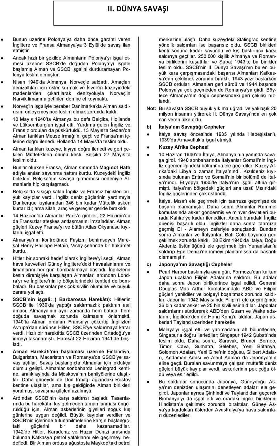 Nisan 1940 da Almanya, Norveç e saldırdı. Amaçları denizaltıları için üsler kurmak ve İsveç in kuzeyindeki madenlerden çıkartılarak denizyoluyla Norveç in Narvik limanına getirilen demire el koymaktı.