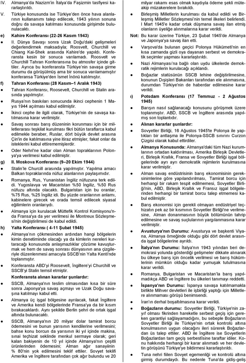 e) Kahire Konferansı (22-26 Kasım 1943) II. Dünya Savaşı sonra Uzak Doğu'daki gelişmeleri değerlendirmek maksadıyla; Roosvelt, Churchill ve Chiang Kai-Shek arasında Kahire'de yapıldı.