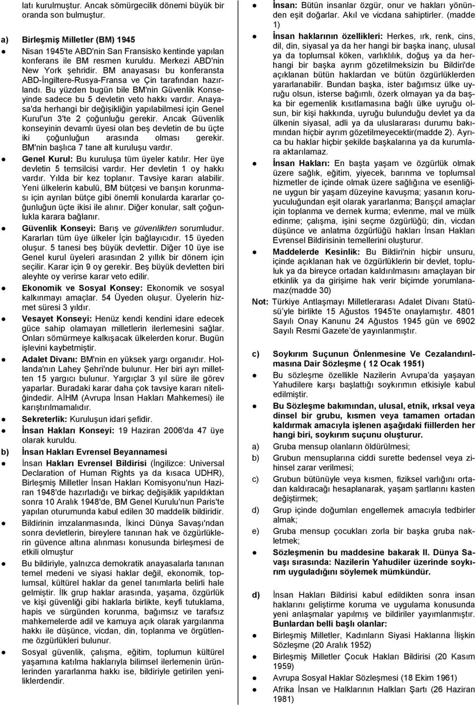 Bu yüzden bugün bile BM'nin Güvenlik Konseyinde sadece bu 5 devletin veto hakkı vardır. Anayasa'da herhangi bir değişikliğin yapılabilmesi için Genel Kurul'un 3'te 2 çoğunluğu gerekir.