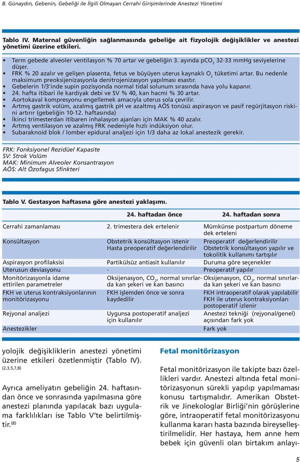 ayında pco 2 32-33 mmhg seviyelerine düşer. FRK % 20 azalır ve gelişen plasenta, fetus ve büyüyen uterus kaynaklı O 2 tüketimi artar.