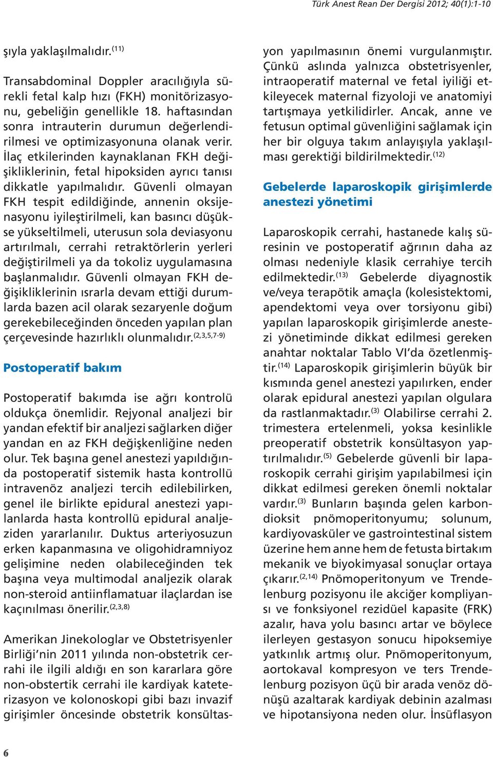 Güvenli olmayan FKH tespit edildiğinde, annenin oksijenasyonu iyileştirilmeli, kan basıncı düşükse yükseltilmeli, uterusun sola deviasyonu artırılmalı, cerrahi retraktörlerin yerleri değiştirilmeli