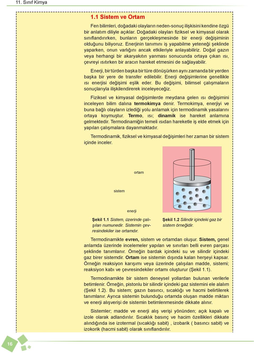 Enerjinin tanımını iş yapabilme yeteneği şeklinde yaparken, onun varlığını ancak etkileriyle anlayabiliriz.