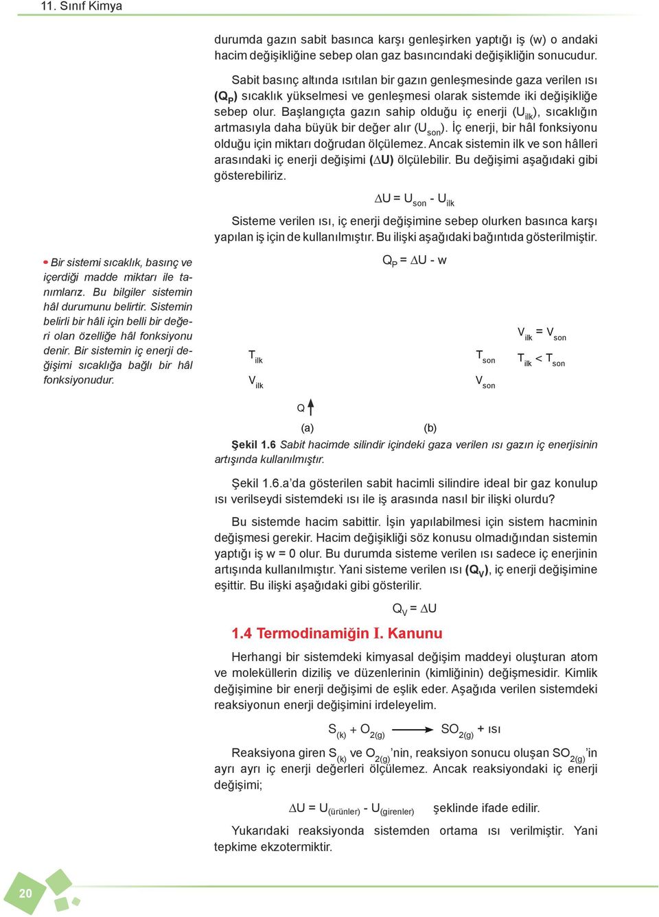 Başlangıçta gazın sahip olduğu iç enerji (U ilk ), sıcaklığın artmasıyla daha büyük bir değer alır (U son ). İç enerji, bir hâl fonksiyonu olduğu için miktarı doğrudan ölçülemez.