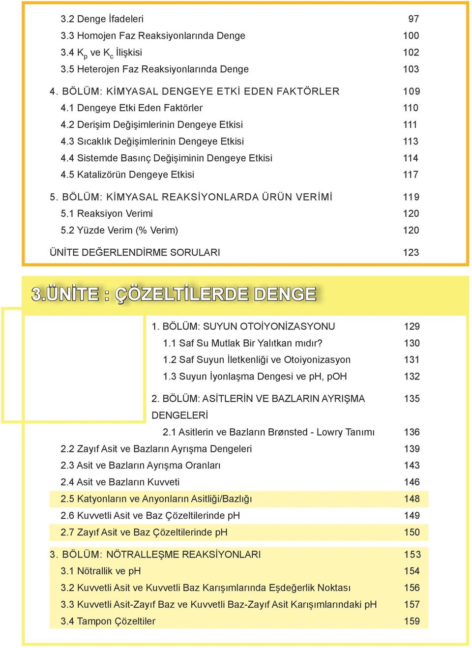 5 Katalizörün Dengeye Etkisi 117 5. BÖLÜM: KİMYASAL REAKSİYONLARDA ÜRÜN VERİMİ 119 5.1 Reaksiyon Verimi 120 5.2 Yüzde Verim (% Verim) 120 ÜNİTE DEĞERLENDİRME SORULARI 123 3.