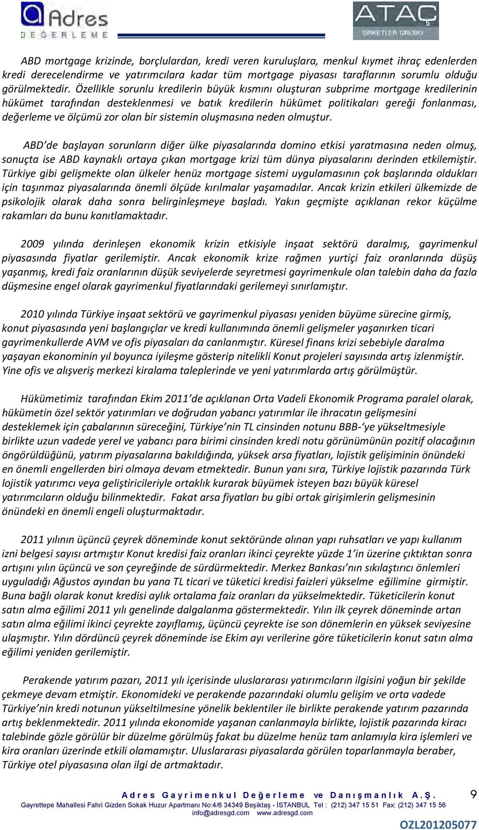 Özellikle sorunlu kredilerin büyük kısmını oluşturan subprime mortgage kredilerinin hükümet tarafından desteklenmesi ve batık kredilerin hükümet politikaları gereği fonlanması, değerleme ve ölçümü