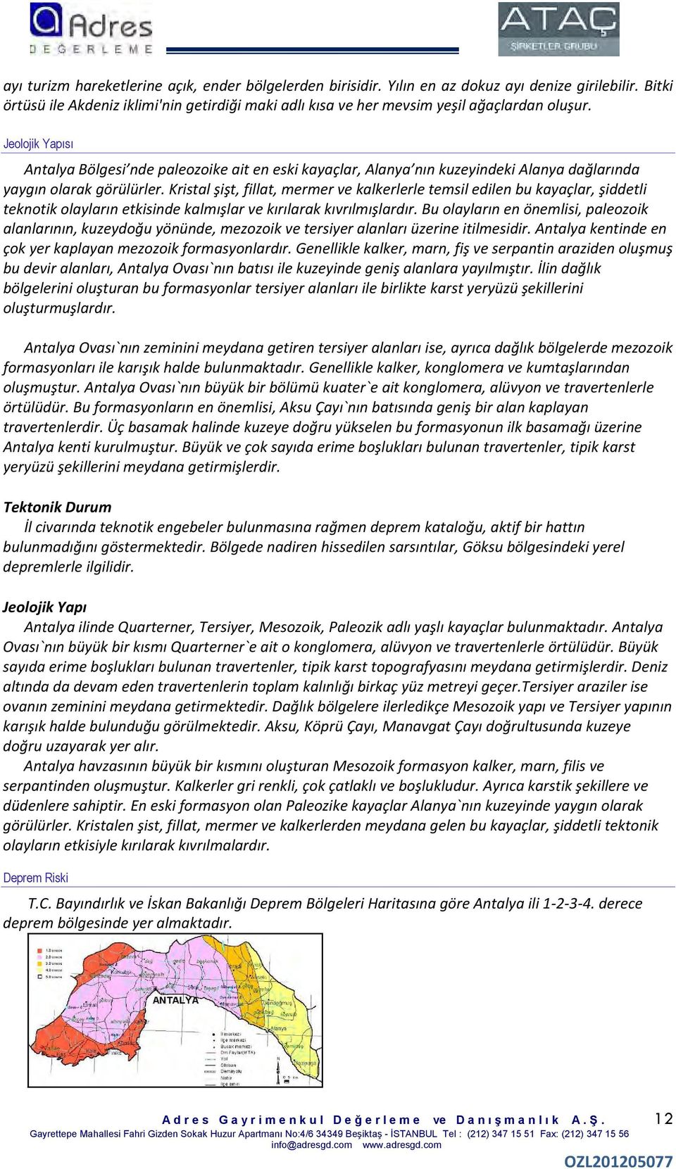 Jeolojik Yapısı Antalya Bölgesi nde paleozoike ait en eski kayaçlar, Alanya nın kuzeyindeki Alanya dağlarında yaygın olarak görülürler.