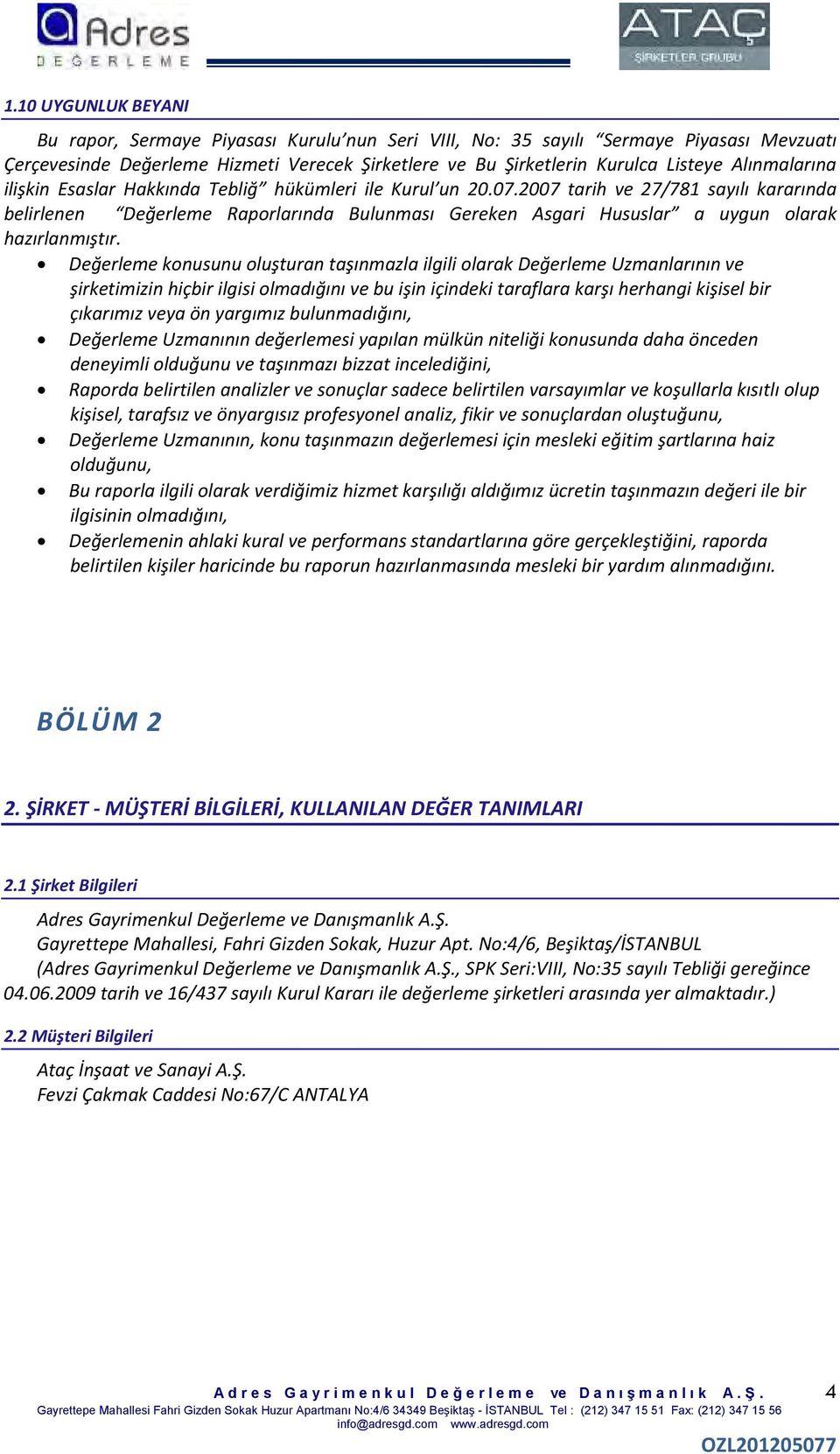 2007 tarih ve 27/781 sayılı kararında belirlenen Değerleme Raporlarında Bulunması Gereken Asgari Hususlar a uygun olarak hazırlanmıştır.