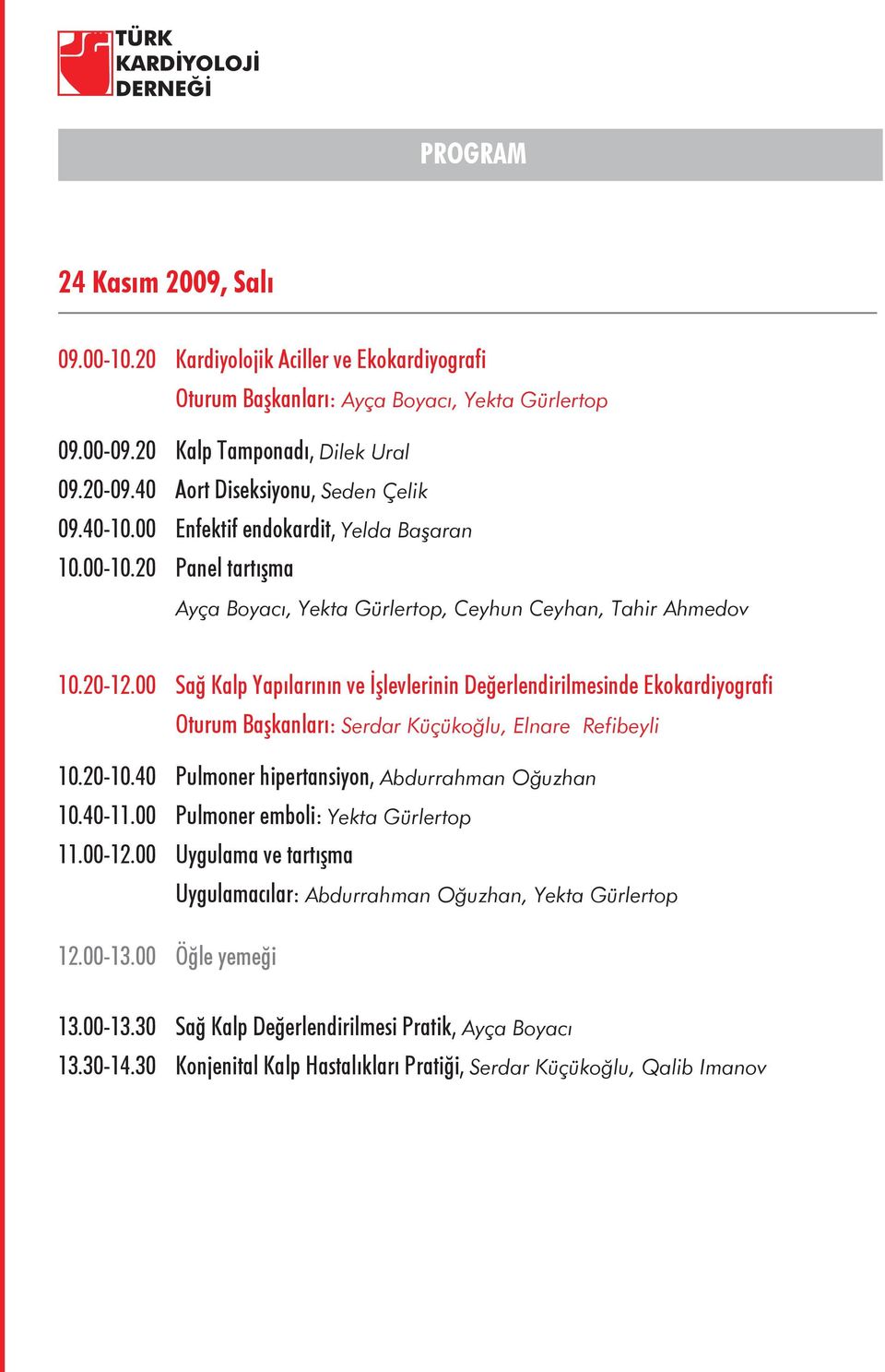 00 Sağ Kalp Yapılarının ve İşlevlerinin Değerlendirilmesinde Ekokardiyografi Oturum Başkanları: Serdar Küçükoğlu, Elnare Refibeyli 10.20-10.40 Pulmoner hipertansiyon, Abdurrahman Oğuzhan 10.40-11.