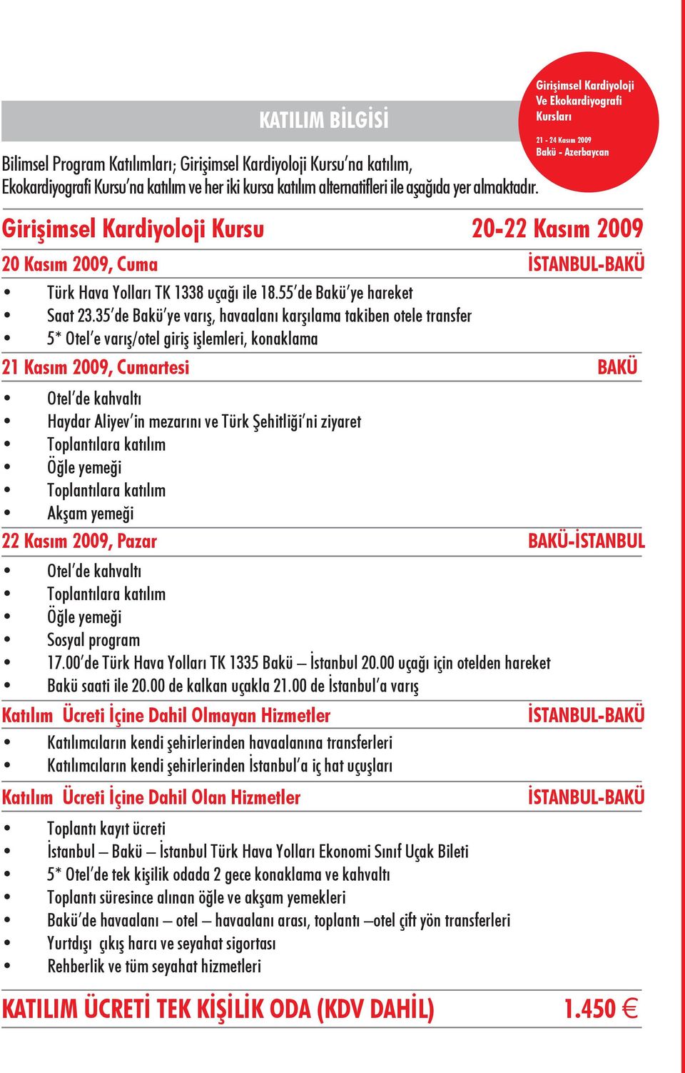 35 de Bakü ye varış, havaalanı karşılama takiben otele transfer 5* Otel e varış/otel giriş işlemleri, konaklama 21 Kasım 2009, Cumartesi BAKÜ Otel de kahvaltı Haydar Aliyev in mezarını ve Türk