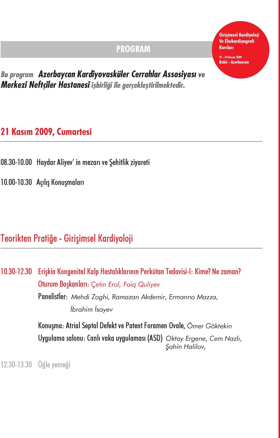 30 Açılış Konuşmaları Teorikten Pratiğe - Girişimsel Kardiyoloji 10.30-12.30 Erişkin Kongenital Kalp Hastalıklarının Perkütan Tedavisi-I: Kime? Ne zaman? 12.30-13.