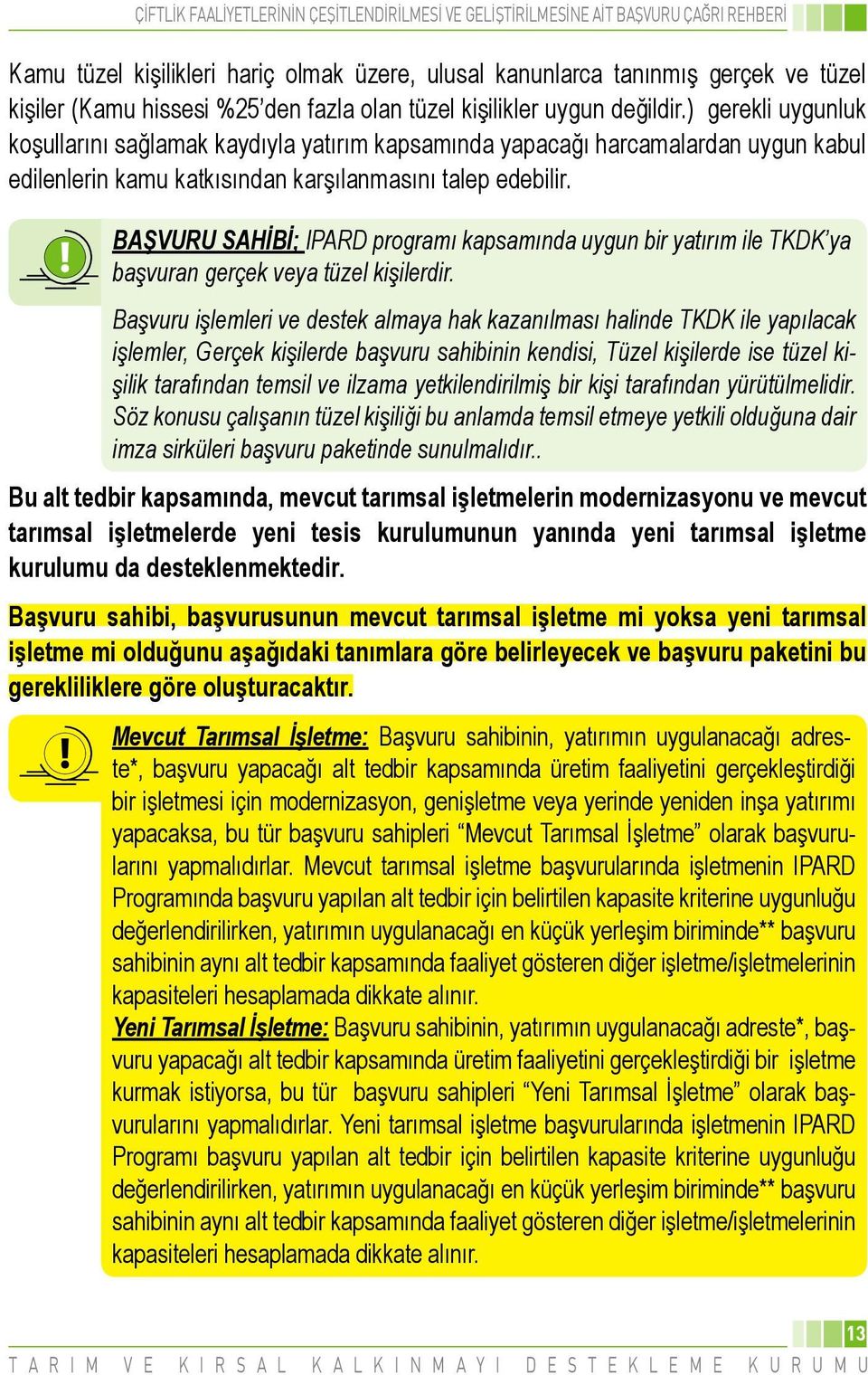 BAŞVURU SAHİBİ; IPARD programı kapsamında uygun bir yatırım ile TKDK ya başvuran gerçek veya tüzel kişilerdir.