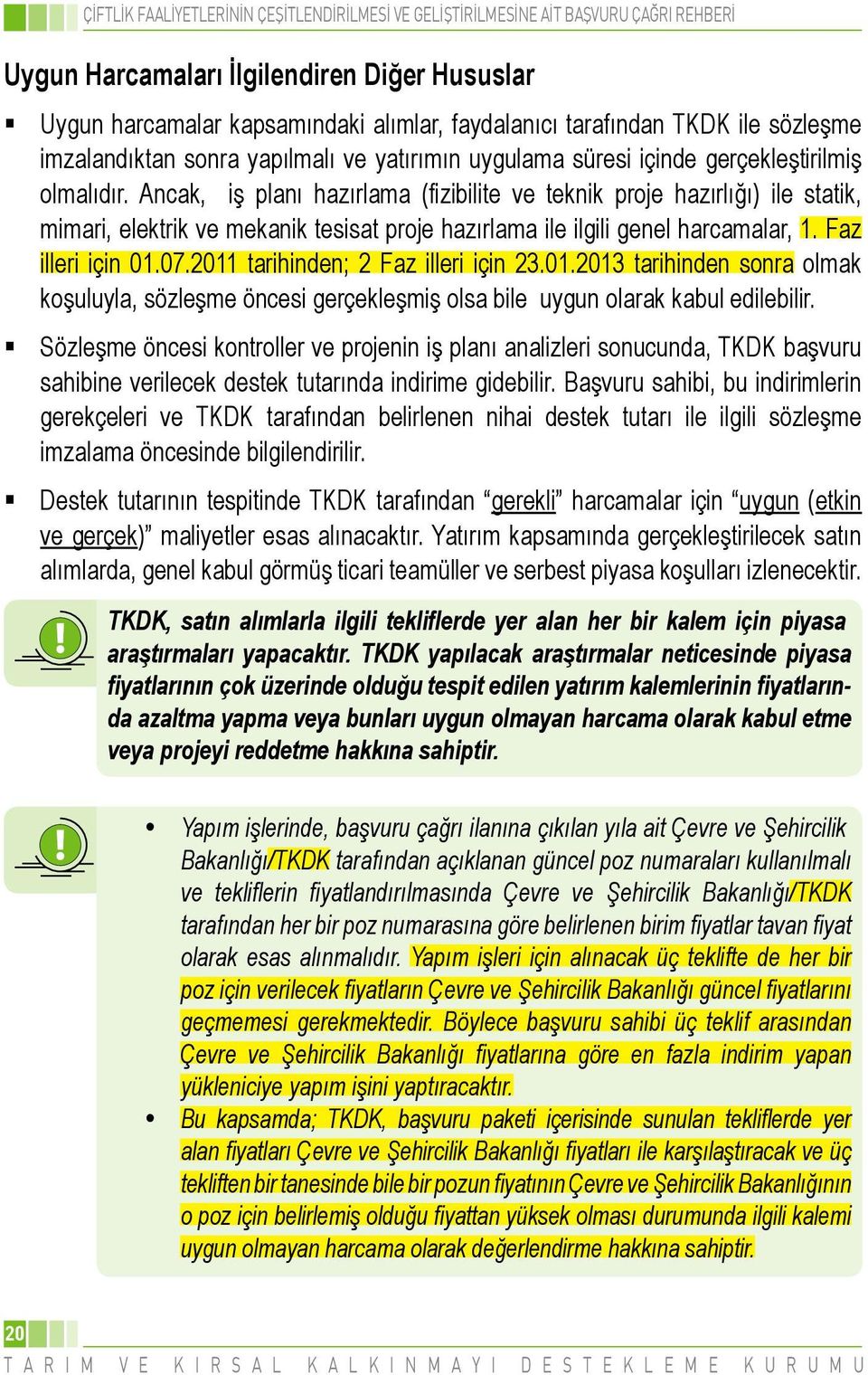 Faz illeri için 01.07.2011 tarihinden; 2 Faz illeri için 23.01.2013 tarihinden sonra olmak koşuluyla, sözleşme öncesi gerçekleşmiş olsa bile uygun olarak kabul edilebilir.