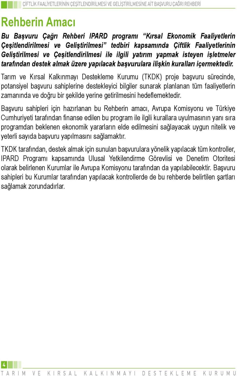 Tarım ve Kırsal Kalkınmayı Destekleme Kurumu (TKDK) proje başvuru sürecinde, potansiyel başvuru sahiplerine destekleyici bilgiler sunarak planlanan tüm faaliyetlerin zamanında ve doğru bir şekilde