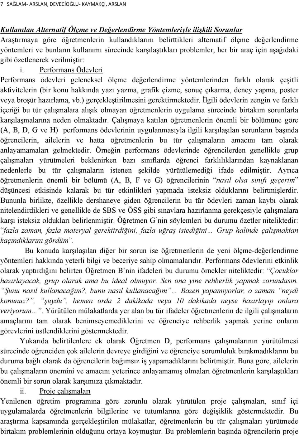 Performans Ödevleri Performans ödevleri geleneksel ölçme değerlendirme yöntemlerinden farklı olarak çeşitli aktivitelerin (bir konu hakkında yazı yazma, grafik çizme, sonuç çıkarma, deney yapma,