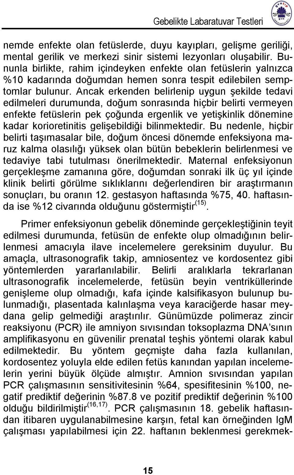 Ancak erkenden belirlenip uygun şekilde tedavi edilmeleri durumunda, doğum sonrasında hiçbir belirti vermeyen enfekte fetüslerin pek çoğunda ergenlik ve yetişkinlik dönemine kadar korioretinitis