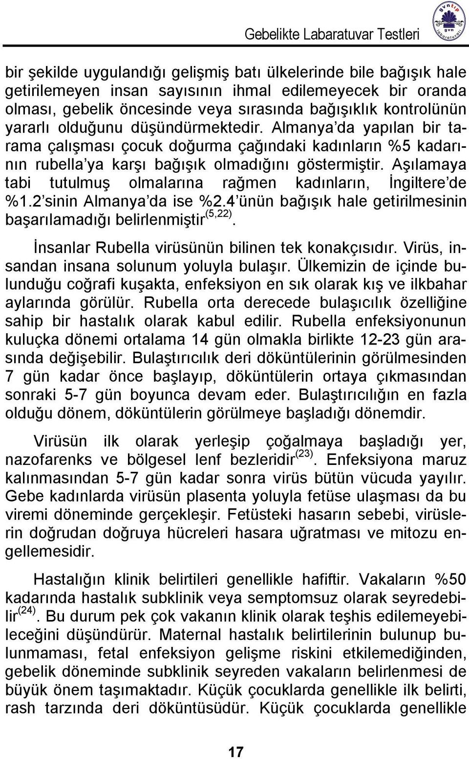 Aşılamaya tabi tutulmuş olmalarına rağmen kadınların, İngiltere de %1.2 sinin Almanya da ise %2.4 ünün bağışık hale getirilmesinin başarılamadığı belirlenmiştir (5,22).