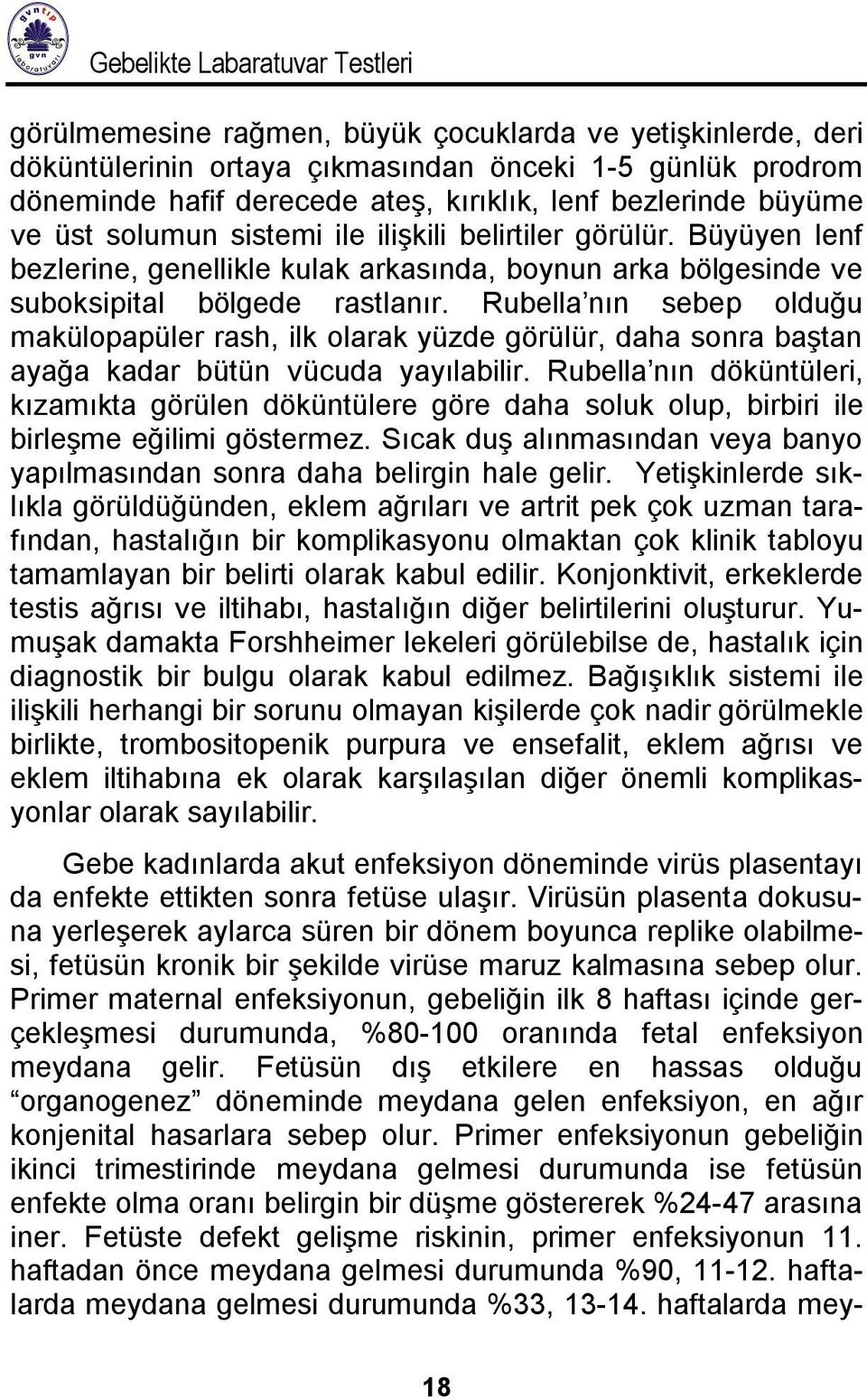 Rubella nın sebep olduğu makülopapüler rash, ilk olarak yüzde görülür, daha sonra baştan ayağa kadar bütün vücuda yayılabilir.