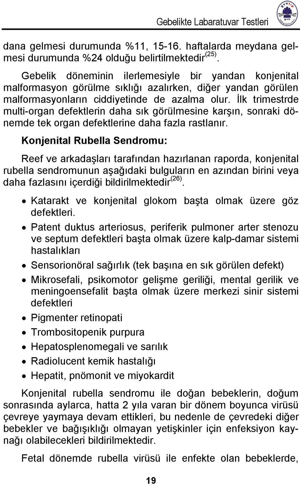 İlk trimestrde multi-organ defektlerin daha sık görülmesine karşın, sonraki dönemde tek organ defektlerine daha fazla rastlanır.