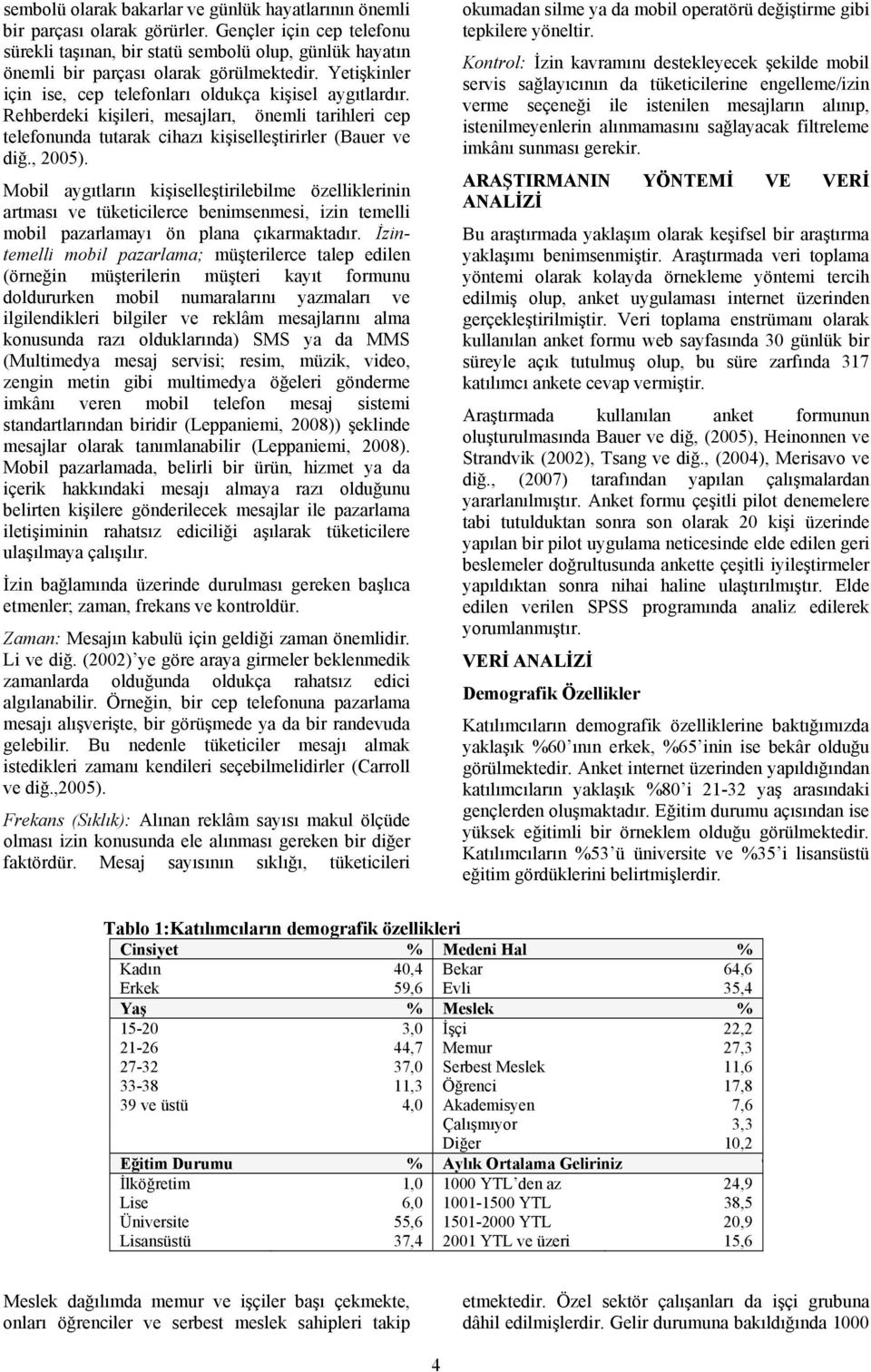 Rehberdeki kişileri, mesajları, önemli tarihleri cep telefonunda tutarak cihazı kişiselleştirirler (Bauer ve diğ., 2005).