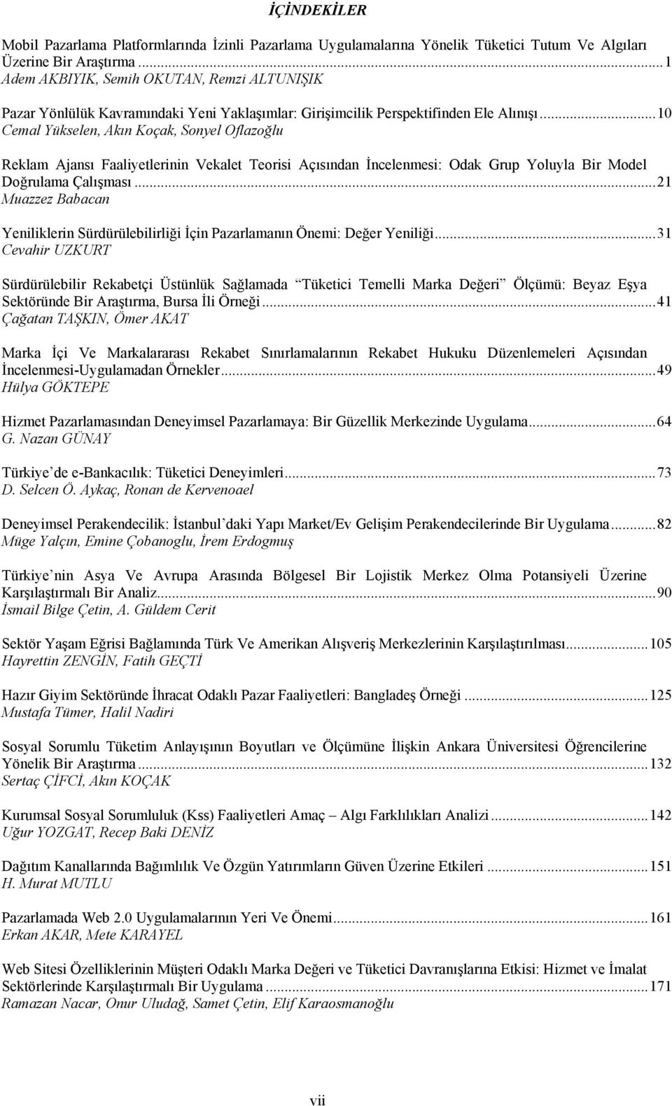 ..10 Cemal Yükselen, Akın Koçak, Sonyel Oflazoğlu Reklam Ajansı Faaliyetlerinin Vekalet Teorisi Açısından İncelenmesi: Odak Grup Yoluyla Bir Model Doğrulama Çalışması.