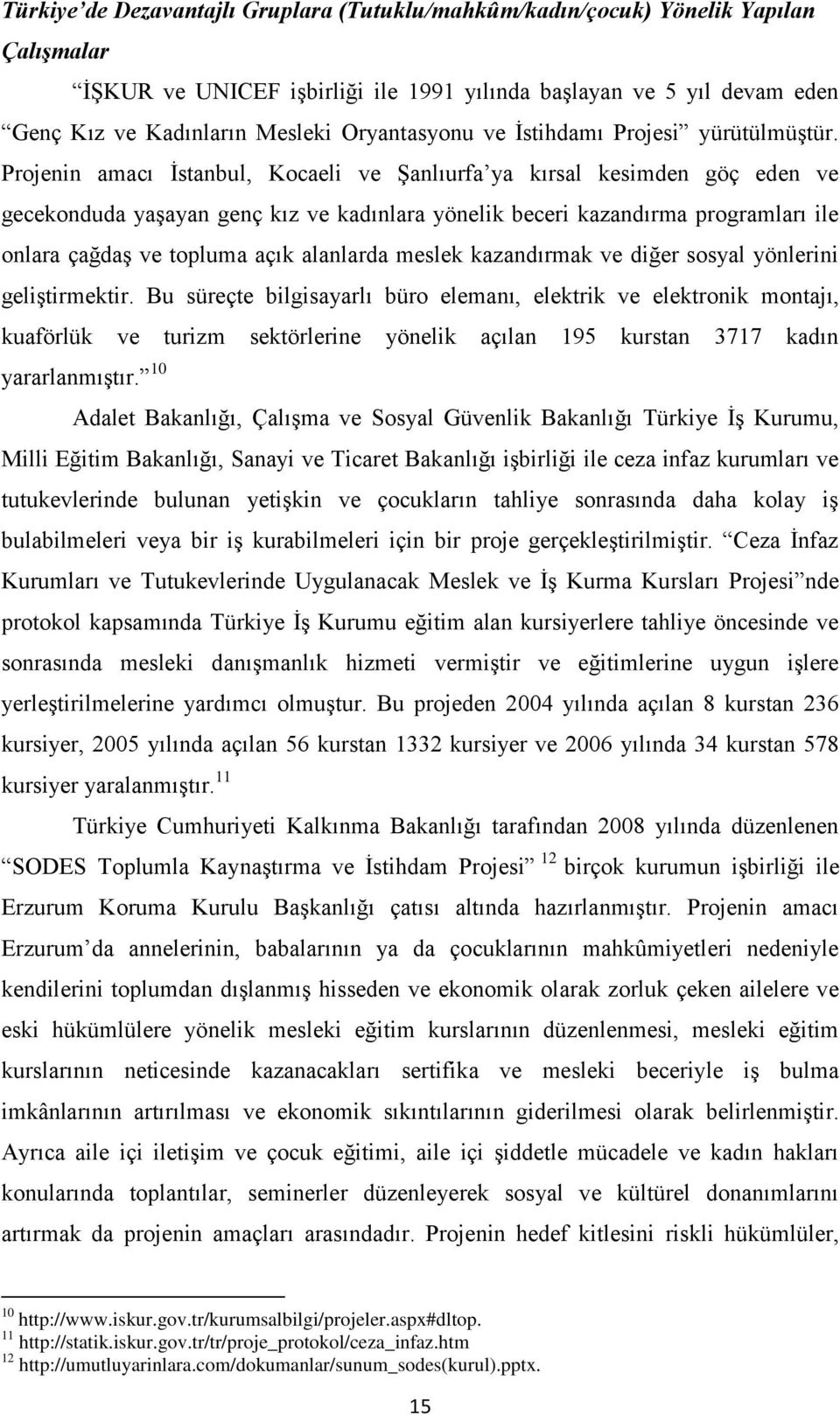 Projenin amacı İstanbul, Kocaeli ve Şanlıurfa ya kırsal kesimden göç eden ve gecekonduda yaşayan genç kız ve kadınlara yönelik beceri kazandırma programları ile onlara çağdaş ve topluma açık