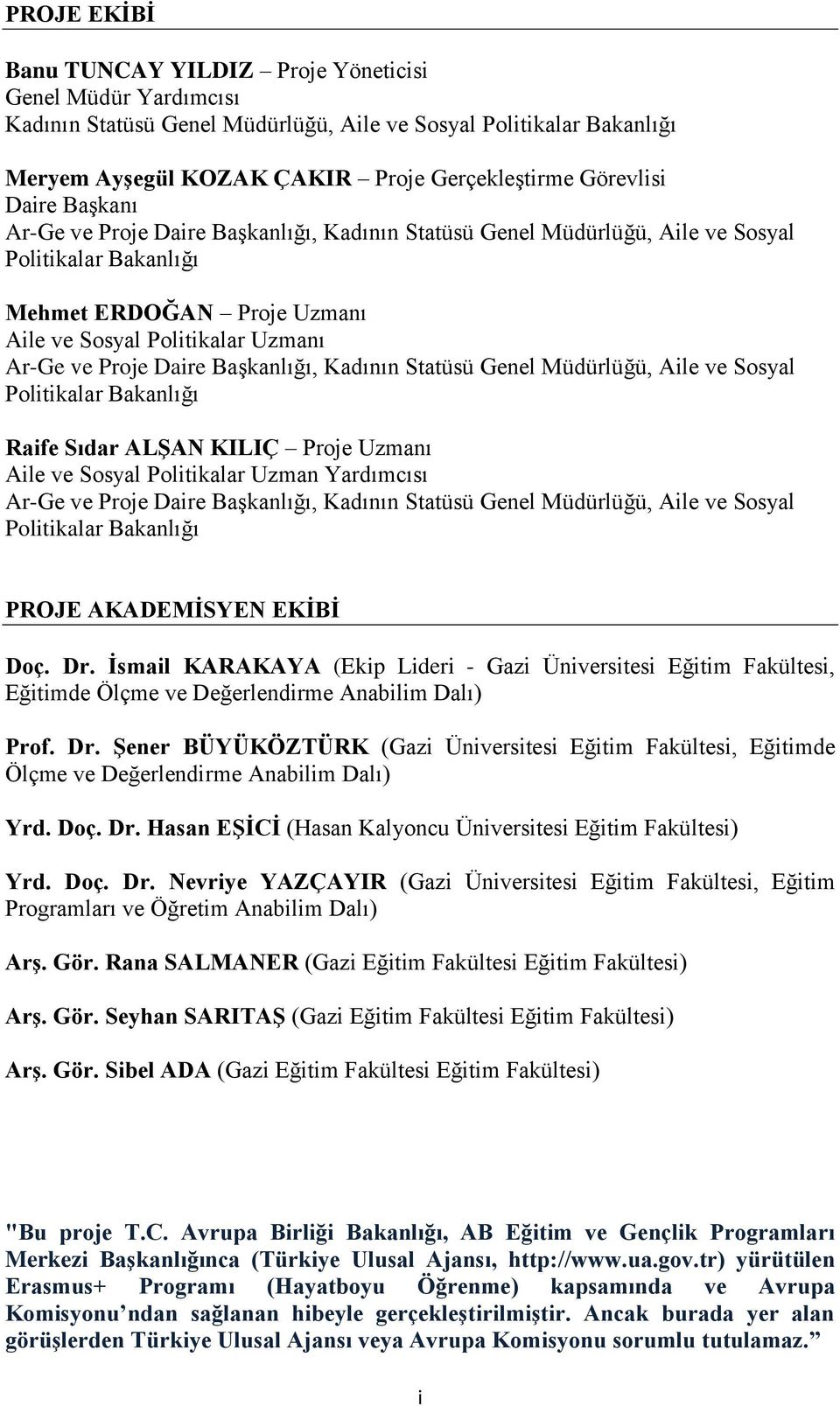 Başkanlığı, Kadının Statüsü Genel Müdürlüğü, Aile ve Sosyal Politikalar Bakanlığı Raife Sıdar ALŞAN KILIÇ Proje Uzmanı Aile ve Sosyal Politikalar Uzman Yardımcısı Ar-Ge ve Proje Daire Başkanlığı,